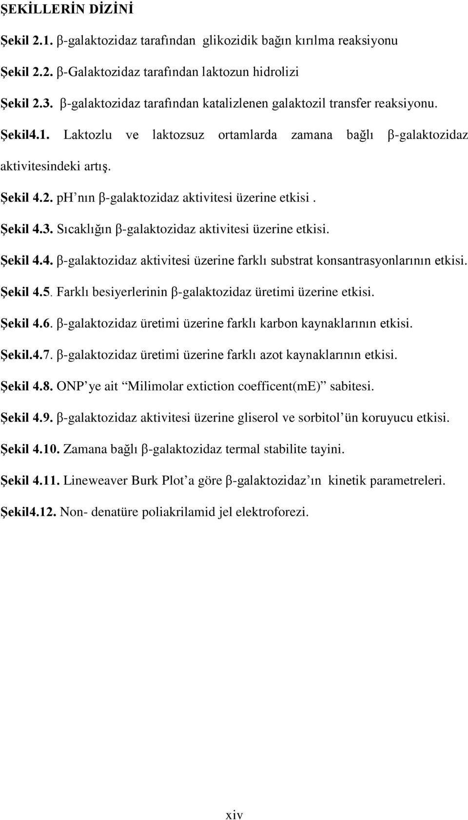 ph nın β-galaktozidaz aktivitesi üzerine etkisi. Şekil 4.3. Sıcaklığın β-galaktozidaz aktivitesi üzerine etkisi. Şekil 4.4. β-galaktozidaz aktivitesi üzerine farklı substrat konsantrasyonlarının etkisi.