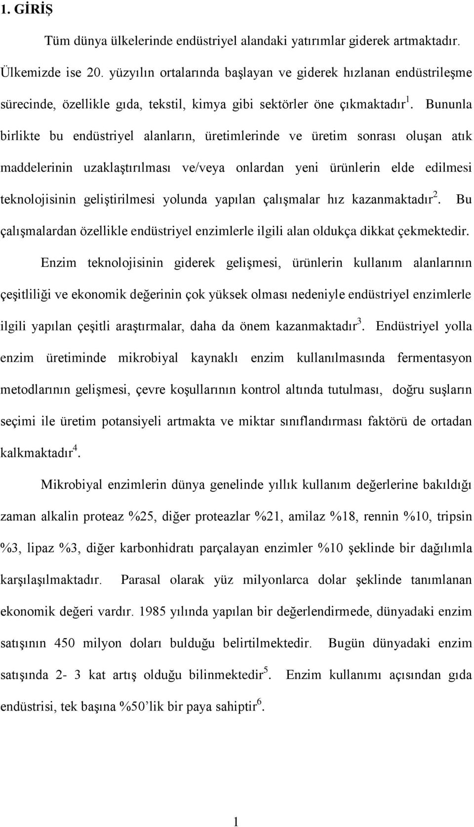 Bununla birlikte bu endüstriyel alanların, üretimlerinde ve üretim sonrası oluşan atık maddelerinin uzaklaştırılması ve/veya onlardan yeni ürünlerin elde edilmesi teknolojisinin geliştirilmesi