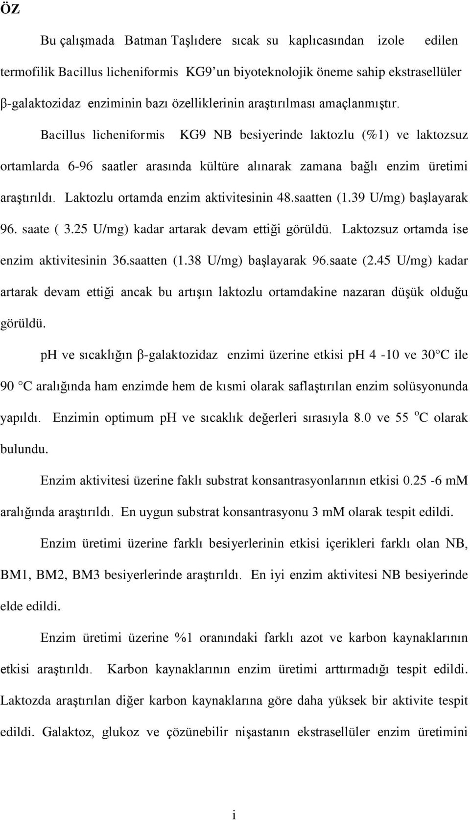 Laktozlu ortamda enzim aktivitesinin 48.saatten (1.39 U/mg) başlayarak 96. saate ( 3.25 U/mg) kadar artarak devam ettiği görüldü. Laktozsuz ortamda ise enzim aktivitesinin 36.saatten (1.38 U/mg) başlayarak 96.