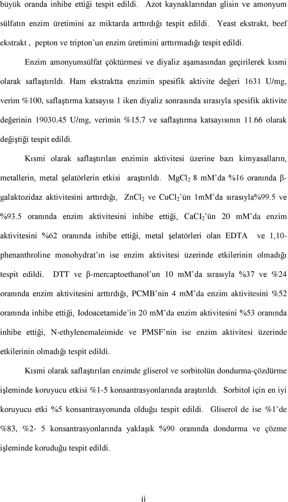 Ham ekstraktta enzimin spesifik aktivite değeri 1631 U/mg, verim %100, saflaştırma katsayısı 1 iken diyaliz sonrasında sırasıyla spesifik aktivite değerinin 19030.45 U/mg, verimin %15.