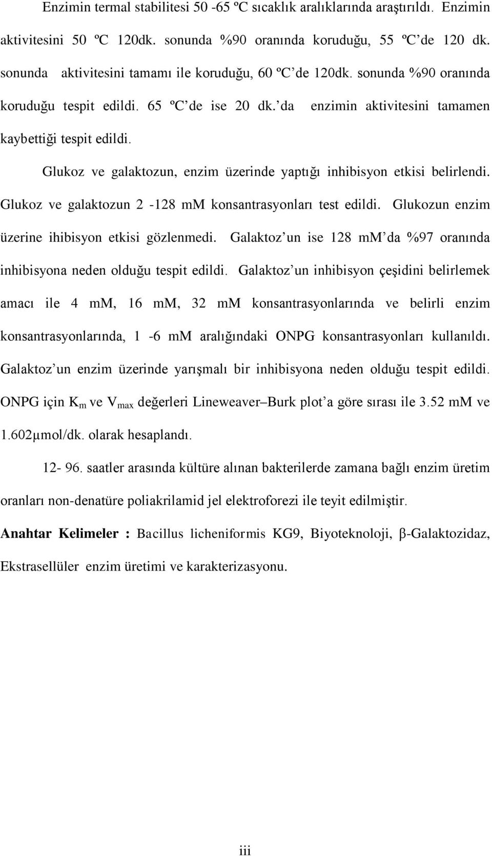 Glukoz ve galaktozun, enzim üzerinde yaptığı inhibisyon etkisi belirlendi. Glukoz ve galaktozun 2-128 mm konsantrasyonları test edildi. Glukozun enzim üzerine ihibisyon etkisi gözlenmedi.