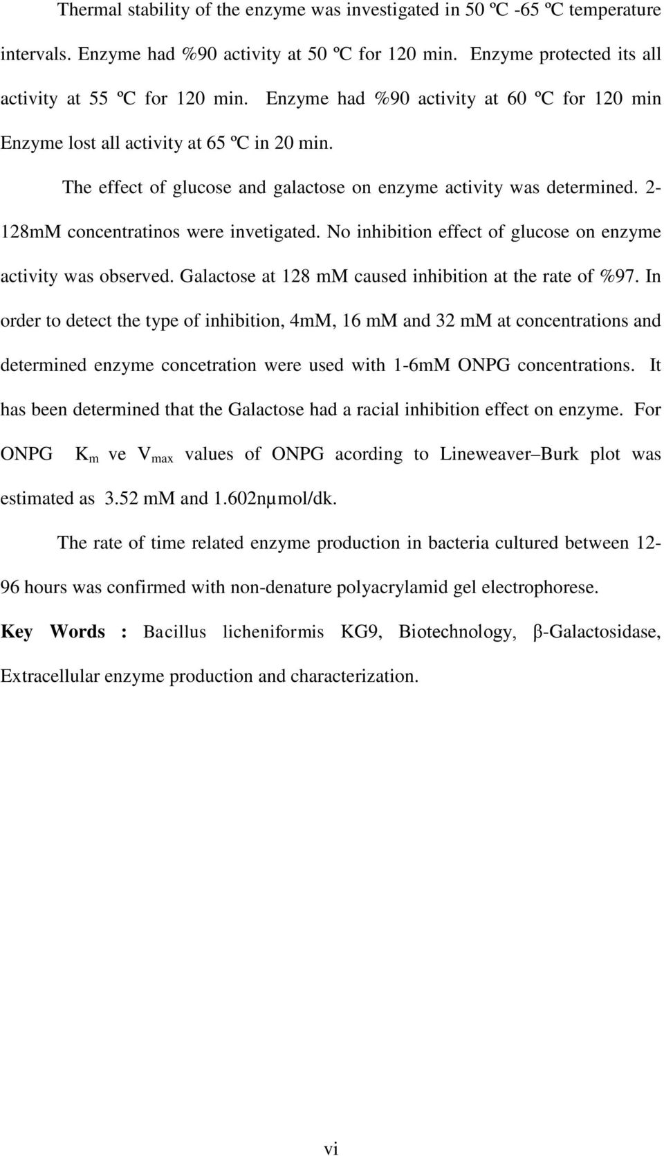 2-128mM concentratinos were invetigated. No inhibition effect of glucose on enzyme activity was observed. Galactose at 128 mm caused inhibition at the rate of %97.