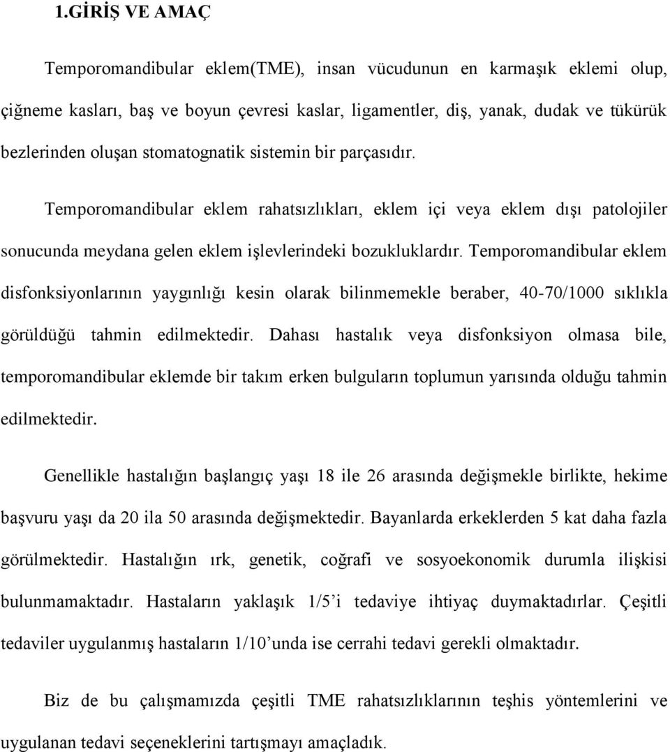 Temporomandibular eklem disfonksiyonlarının yaygınlığı kesin olarak bilinmemekle beraber, 40-70/1000 sıklıkla görüldüğü tahmin edilmektedir.