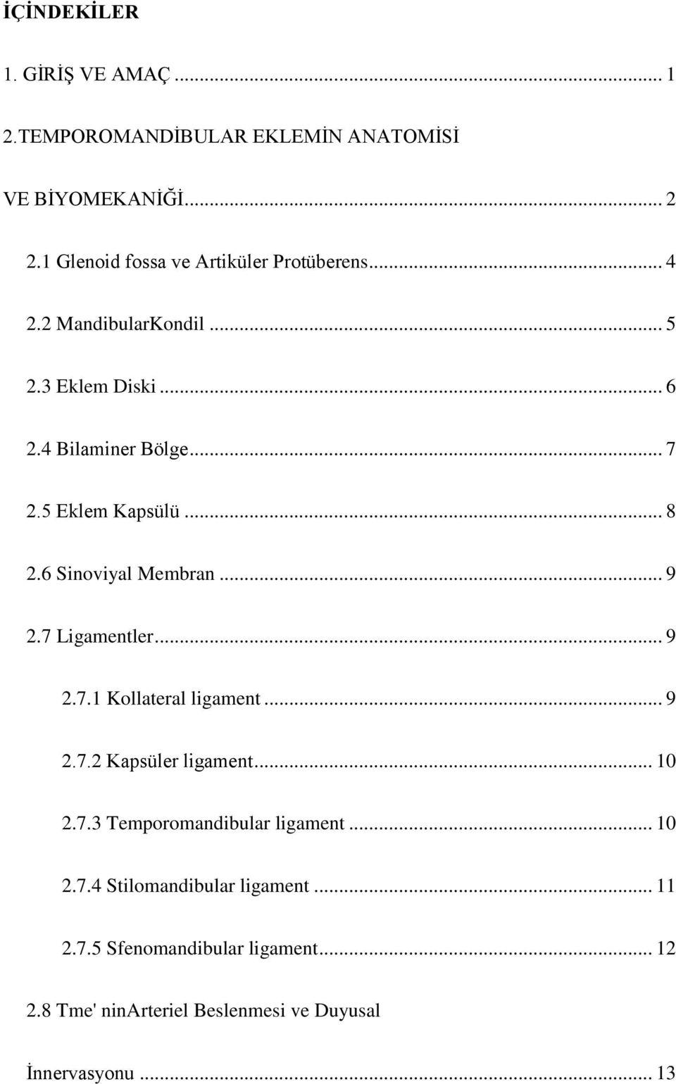 5 Eklem Kapsülü... 8 2.6 Sinoviyal Membran... 9 2.7 Ligamentler... 9 2.7.1 Kollateral ligament... 9 2.7.2 Kapsüler ligament... 10 2.