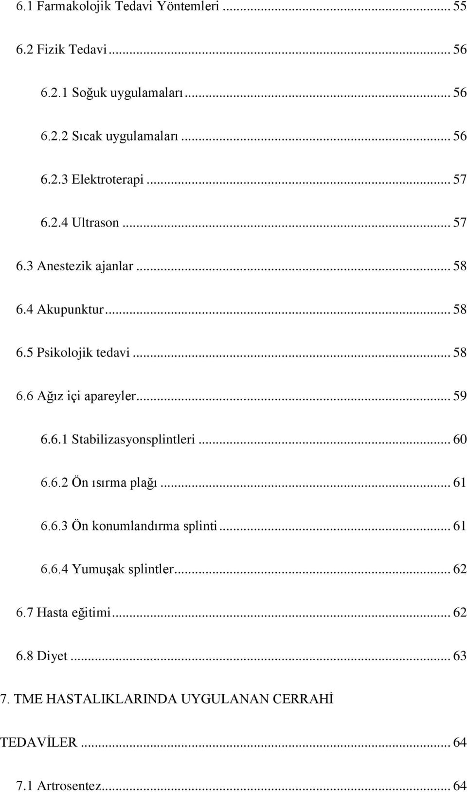 .. 59 6.6.1 Stabilizasyonsplintleri... 60 6.6.2 Ön ısırma plağı... 61 6.6.3 Ön konumlandırma splinti... 61 6.6.4 Yumuşak splintler.