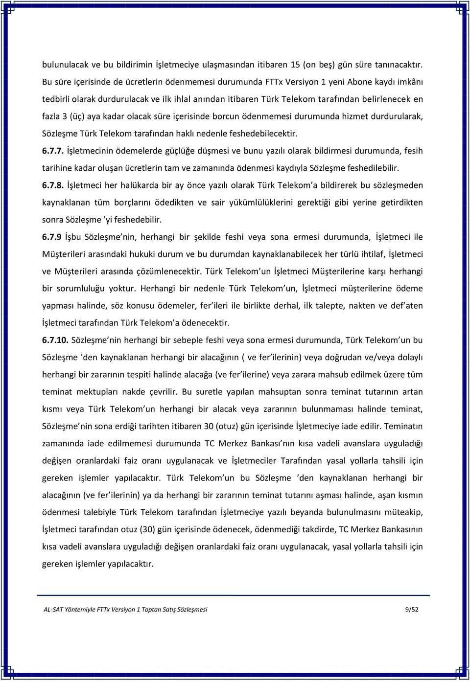 3 (üç) aya kadar olacak süre içerisinde borcun ödenmemesi durumunda hizmet durdurularak, Sözleşme Türk Telekom tarafından haklı nedenle feshedebilecektir. 6.7.