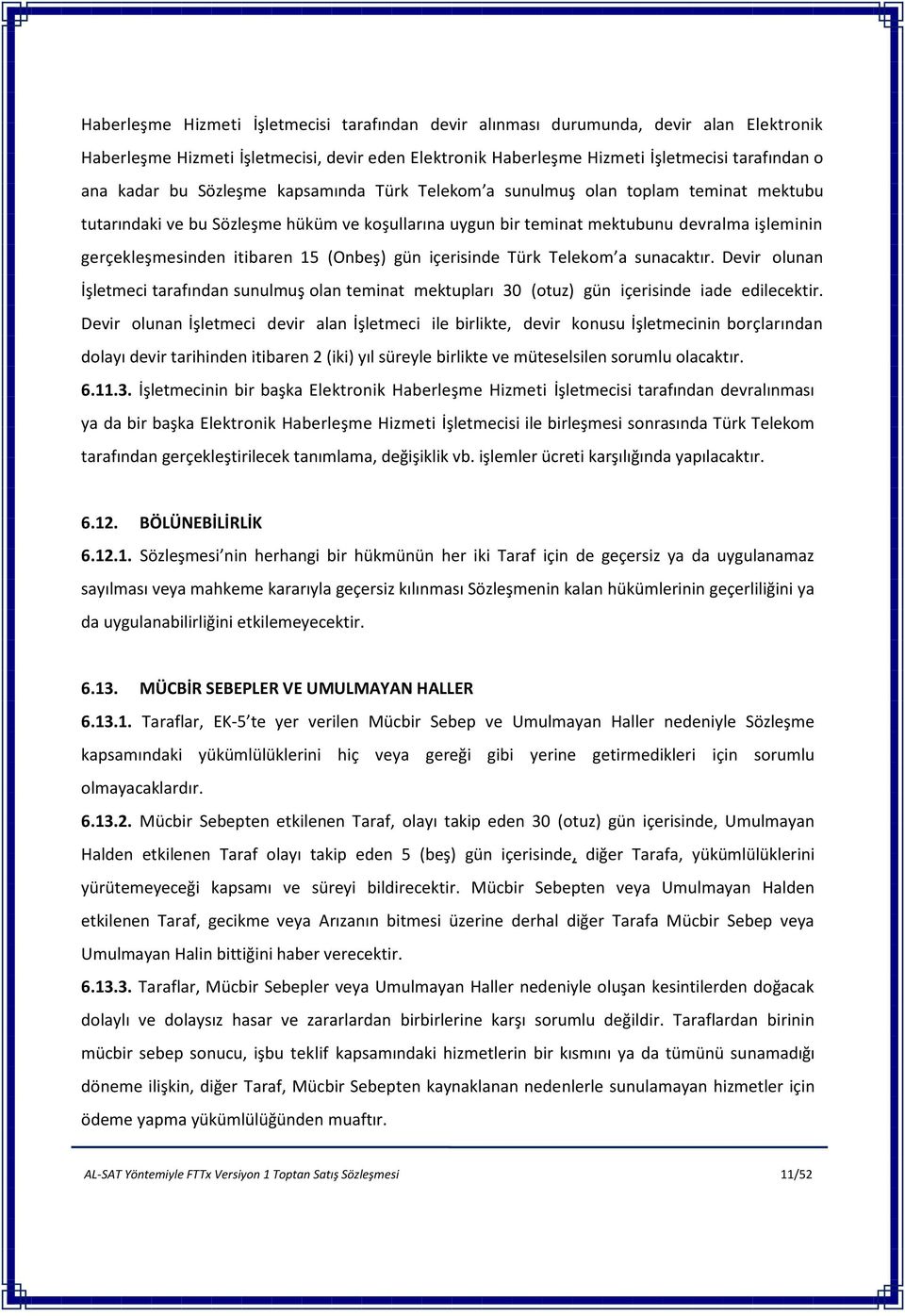 (Onbeş) gün içerisinde Türk Telekom a sunacaktır. Devir olunan İşletmeci tarafından sunulmuş olan teminat mektupları 30 (otuz) gün içerisinde iade edilecektir.