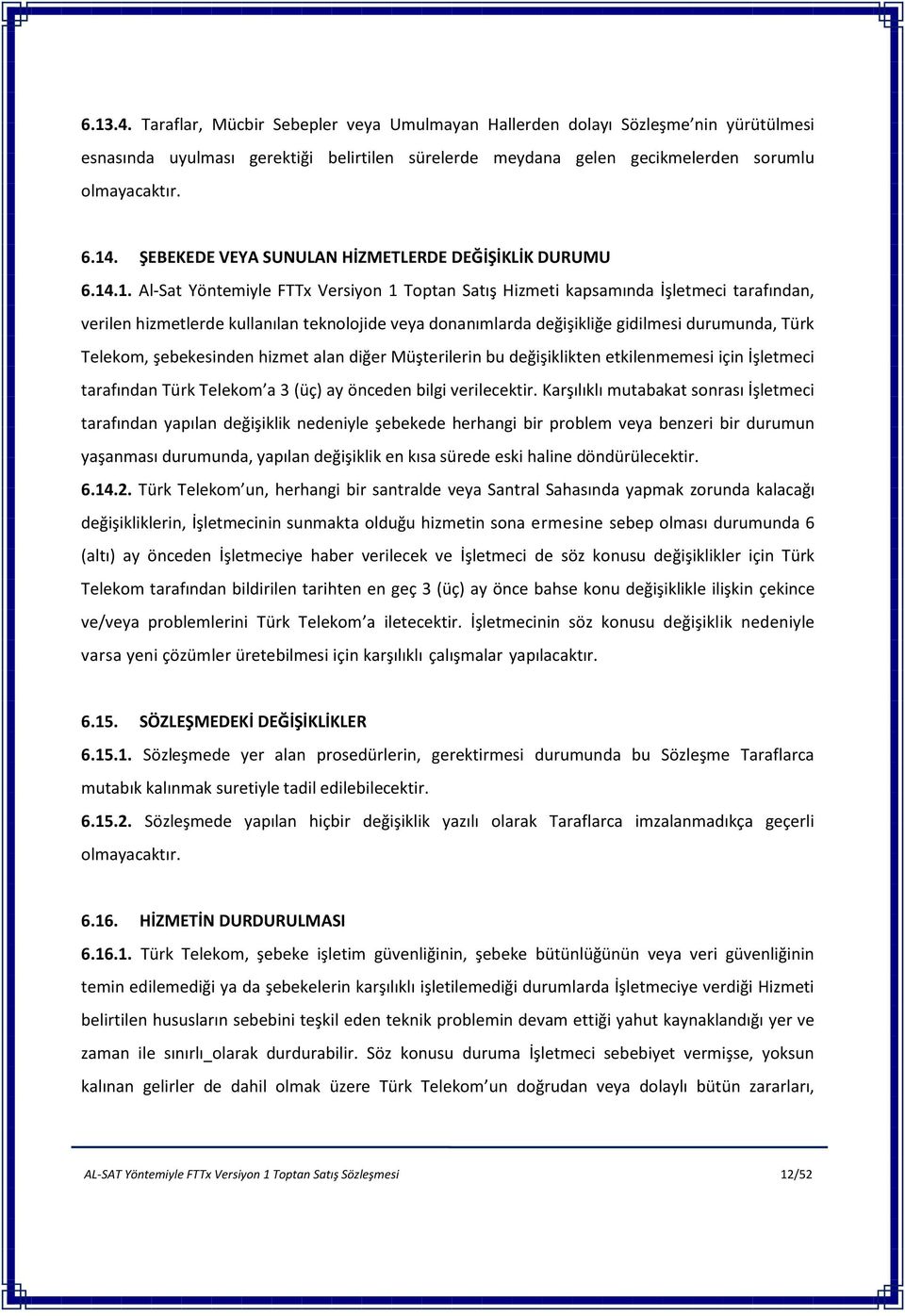 .1. Al-Sat Yöntemiyle FTTx Versiyon 1 Toptan Satış Hizmeti kapsamında İşletmeci tarafından, verilen hizmetlerde kullanılan teknolojide veya donanımlarda değişikliğe gidilmesi durumunda, Türk Telekom,