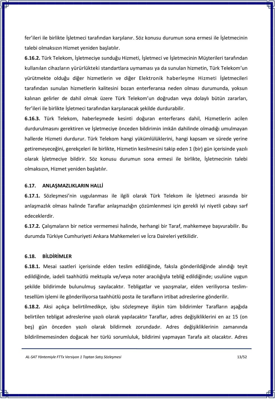 olduğu diğer hizmetlerin ve diğer Elektronik haberleşme Hizmeti İşletmecileri tarafından sunulan hizmetlerin kalitesini bozan enterferansa neden olması durumunda, yoksun kalınan gelirler de dahil