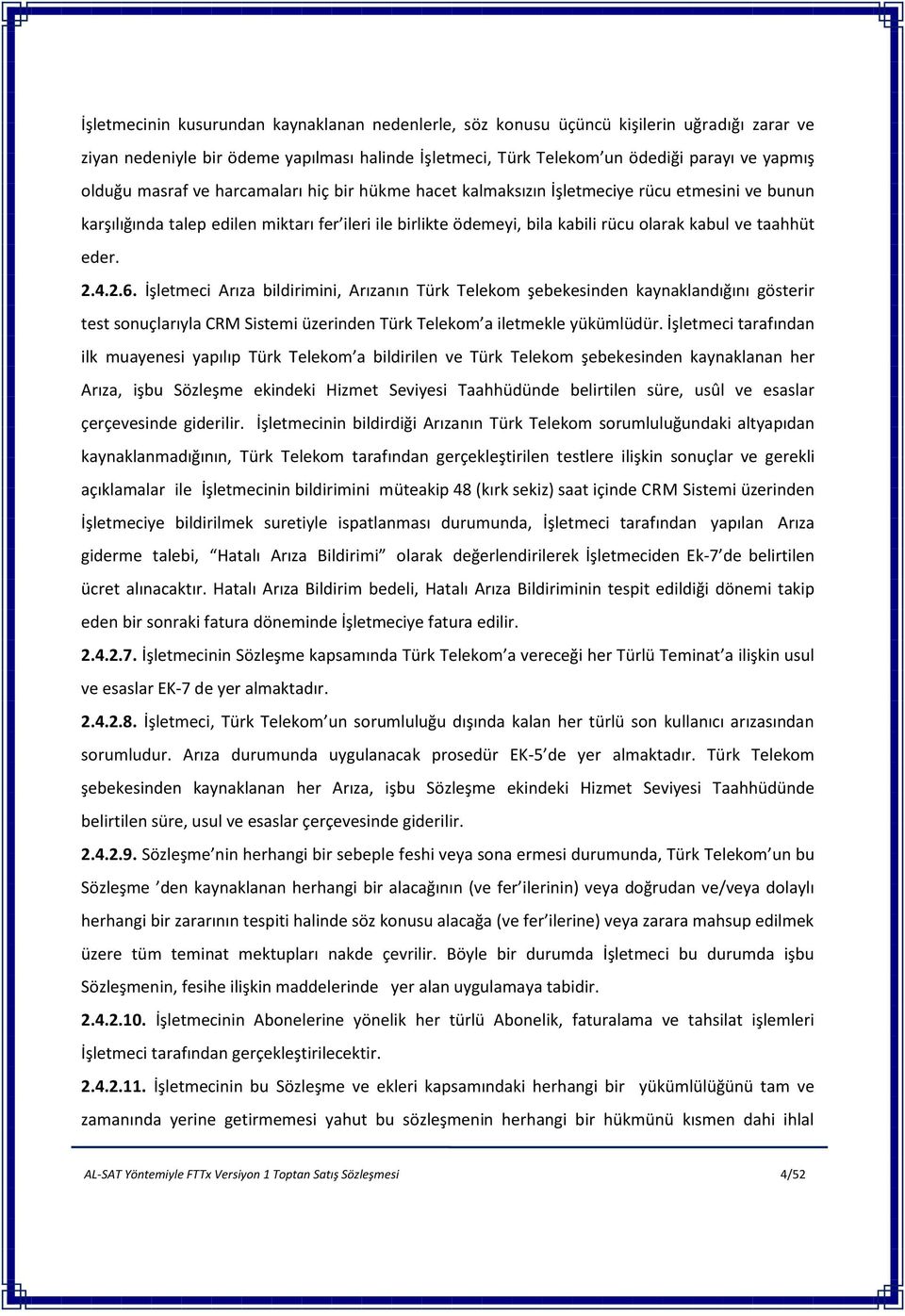 eder. 2.4.2.6. İşletmeci Arıza bildirimini, Arızanın Türk Telekom şebekesinden kaynaklandığını gösterir test sonuçlarıyla CRM Sistemi üzerinden Türk Telekom a iletmekle yükümlüdür.