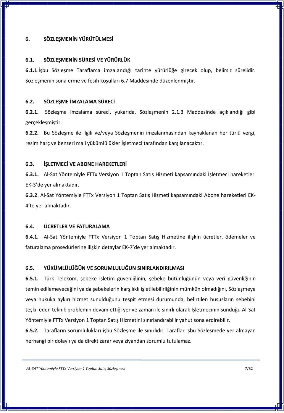 6.2.2. Bu Sözleşme ile ilgili ve/veya Sözleşmenin imzalanmasından kaynaklanan her türlü vergi, resim harç ve benzeri mali yükümlülükler İşletmeci tarafından karşılanacaktır. 6.3.