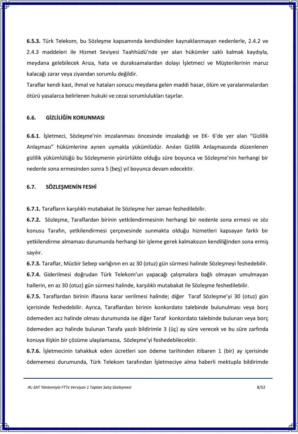 3 maddeleri ile Hizmet Seviyesi Taahhüdü nde yer alan hükümler saklı kalmak kaydıyla, meydana gelebilecek Arıza, hata ve duraksamalardan dolayı İşletmeci ve Müşterilerinin maruz kalacağı zarar veya