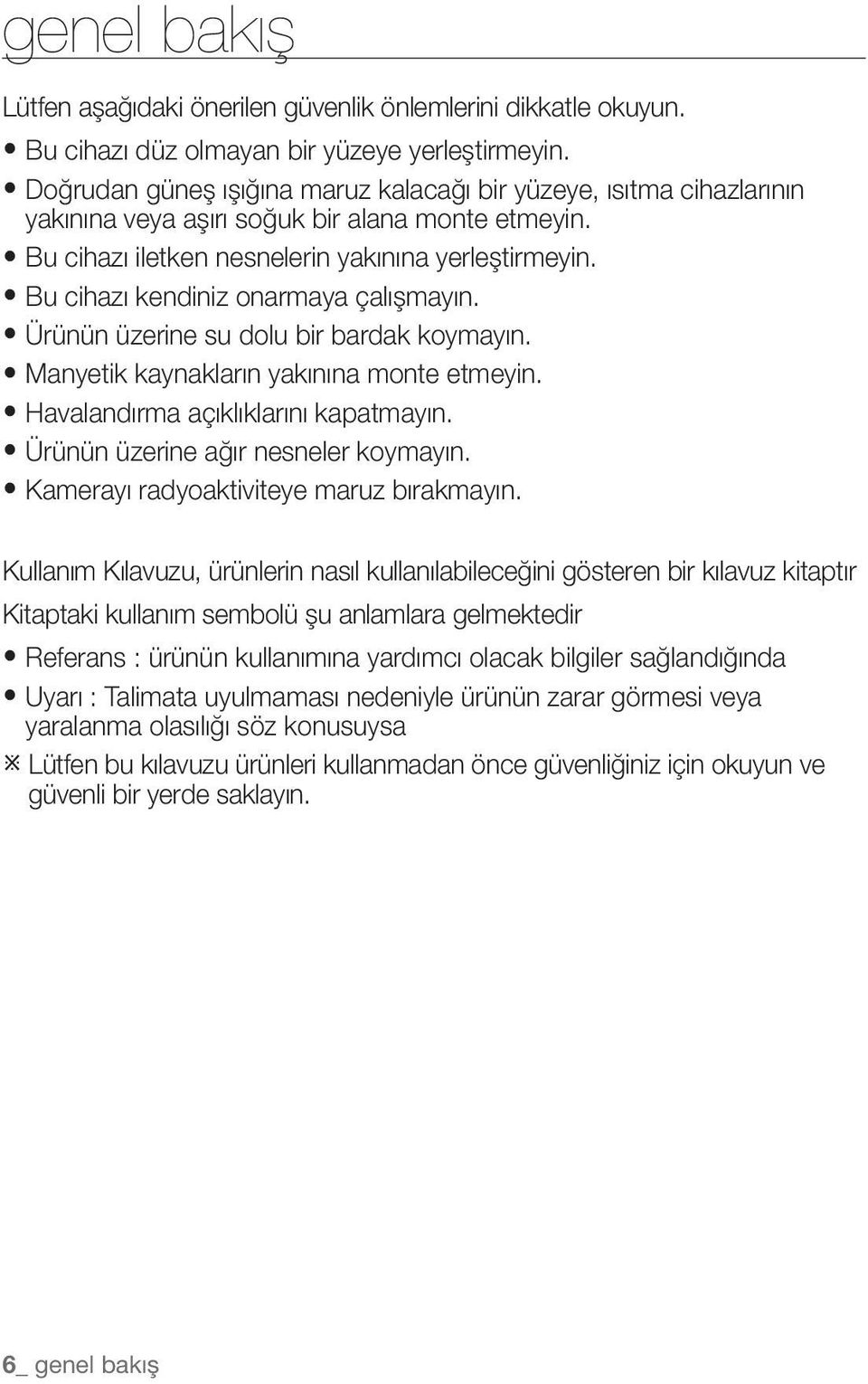 Bu cihazı kendiniz onarmaya çalışmayın. Ürünün üzerine su dolu bir bardak koymayın. Manyetik kaynakların yakınına monte etmeyin. Havalandırma açıklıklarını kapatmayın.