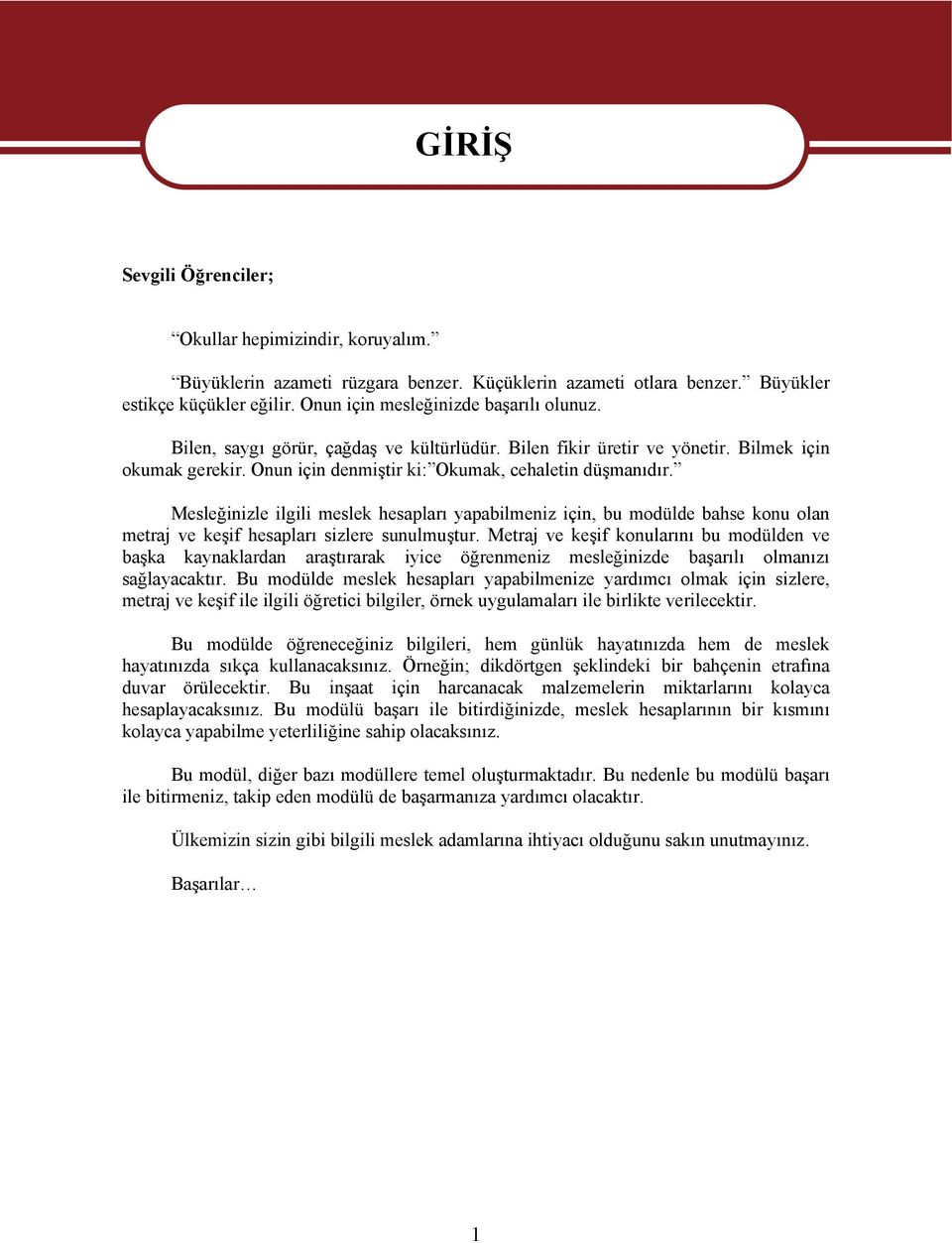 Mesleğinizle ilgili meslek hesapları yapabilmeniz için, bu modülde bahse konu olan metraj ve keşif hesapları sizlere sunulmuştur.