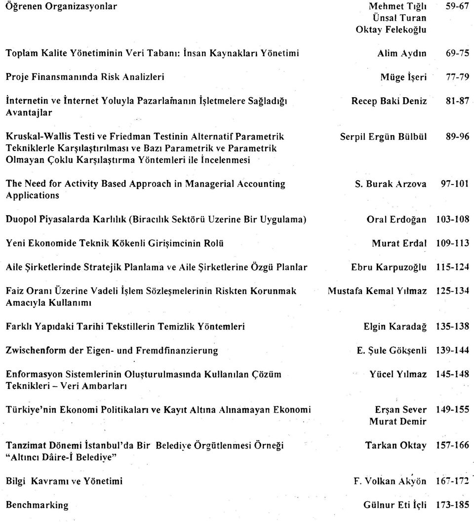 Parametrik Olmayan Çoklu Karşılaştırma Yöntemleri ile İncelenmesi The Need for Activity Based Approach in Managerial Accounting Applications Recep Baki Deniz 81-87 Serpil Ergün Bülbül 89-96 S.