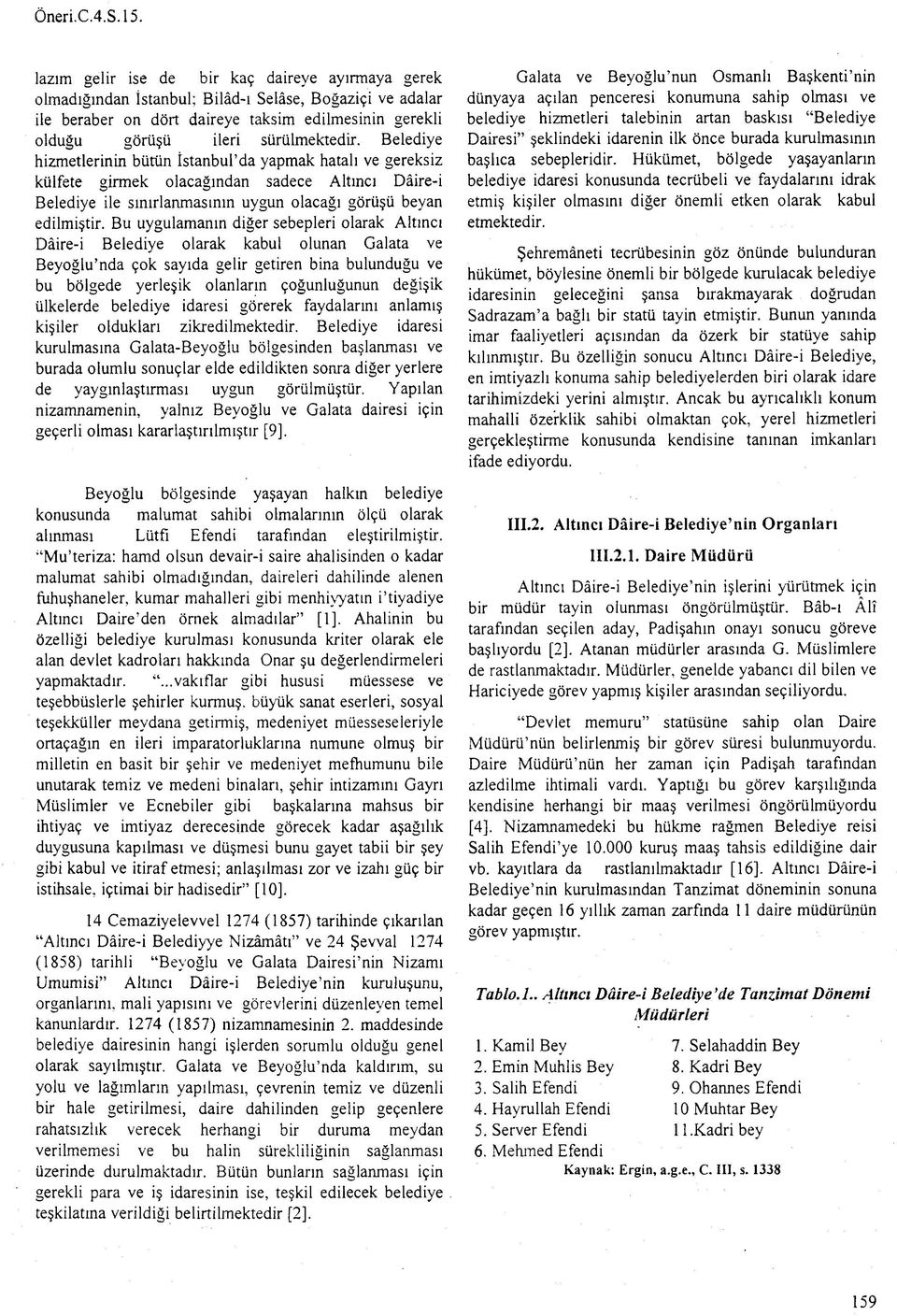 Belediye hizmetlerinin bütün İstanbul da yapmak hatalı ve gereksiz külfete girmek olacağından sadece Altıncı Dâire-i Belediye ile sınırlanmasının uygun olacağı görüşü beyan edilmiştir.