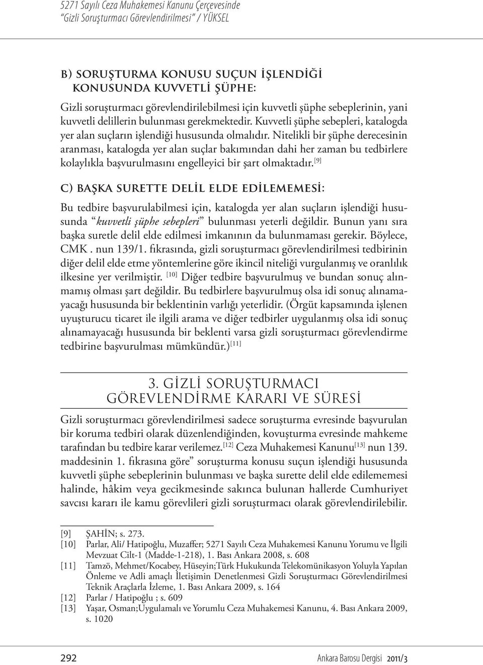 Nitelikli bir şüphe derecesinin aranması, katalogda yer alan suçlar bakımından dahi her zaman bu tedbirlere kolaylıkla başvurulmasını engelleyici bir şart olmaktadır.