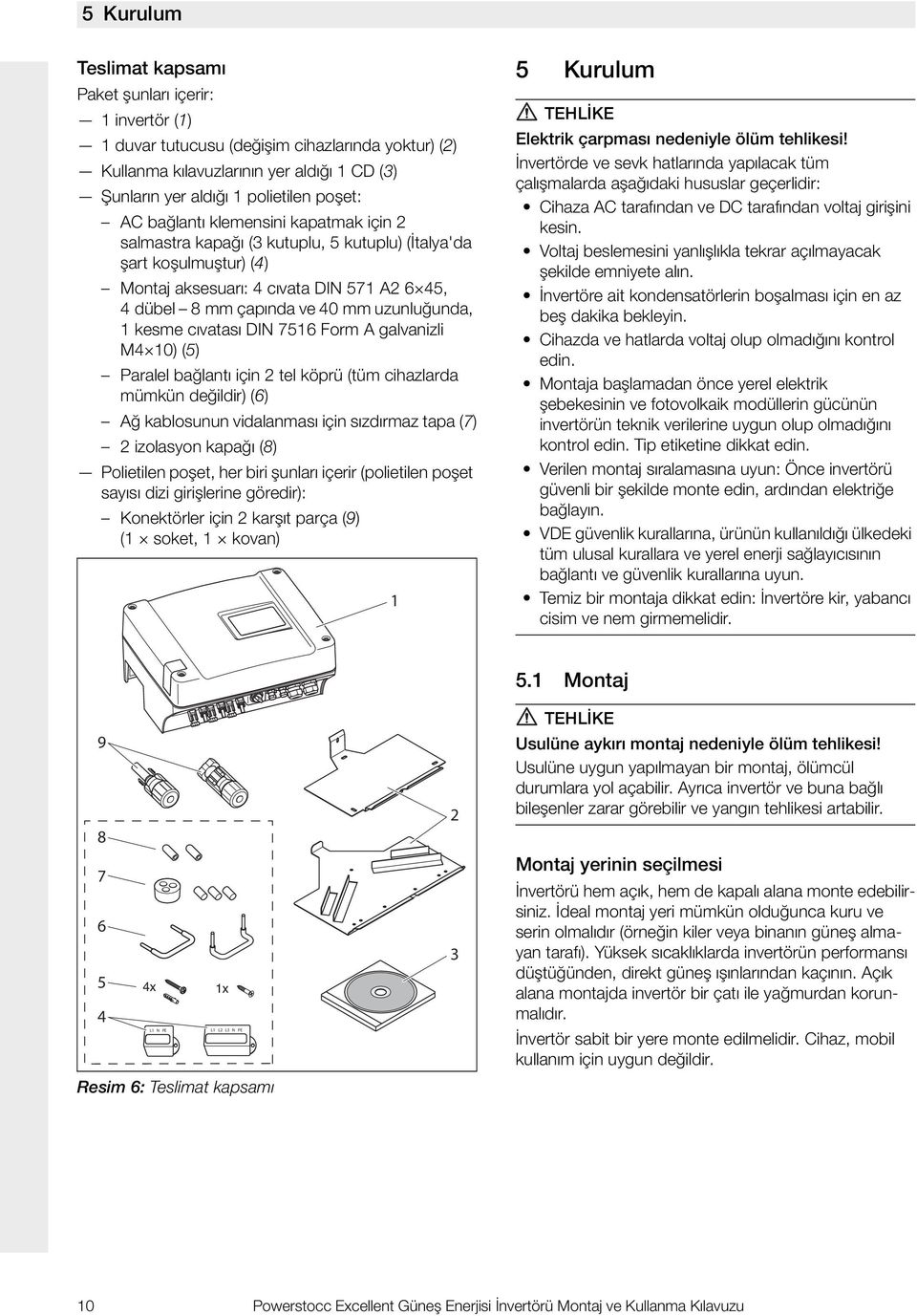 Form A galvanizli M 0) (5) Paralel bağlantı için tel köprü (tüm cihazlarda mümkün değildir) (6) Ağ kablosunun vidalanması için sızdırmaz tapa (7) izolasyon kapağı (8) Polietilen poşet, her biri