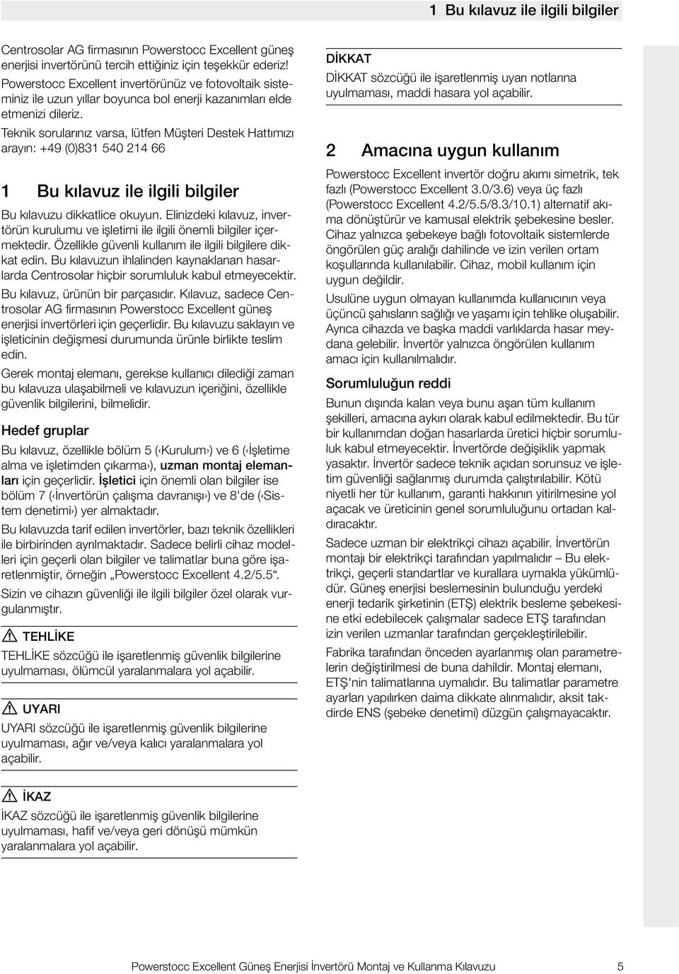 Teknik sorularınız varsa, lütfen Müşteri Destek Hattımızı arayın: +9 (0)8 50 66 Bu kılavuz ile ilgili bilgiler Bu kılavuzu dikkatlice okuyun.