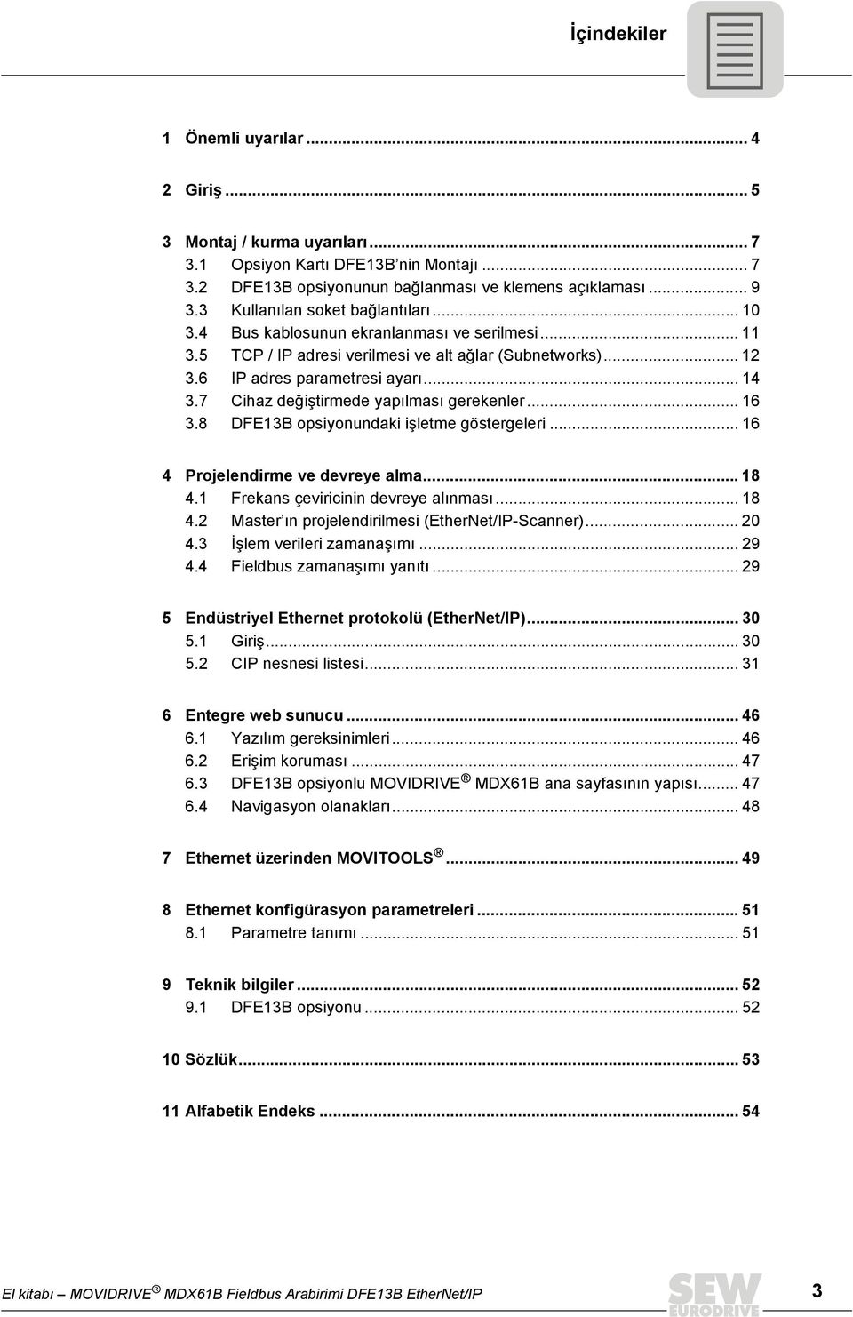 7 Cihaz değiştirmede yapılması gerekenler... 16 3.8 DFE13B opsiyonundaki işletme göstergeleri... 16 4 Projelendirme ve devreye alma... 18 4.1 Frekans çeviricinin devreye alınması... 18 4.2 Master ın projelendirilmesi (EtherNet/IP-Scanner).