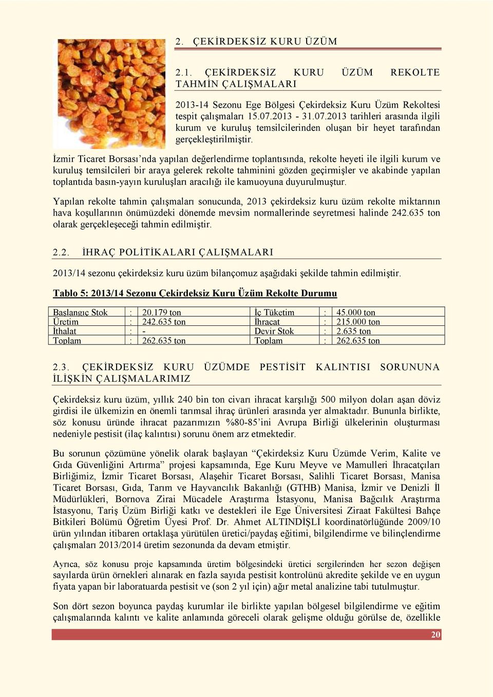 Đzmir Ticaret Borsası nda yapılan değerlendirme toplantısında, rekolte heyeti ile ilgili kurum ve kuruluş temsilcileri bir araya gelerek rekolte tahminini gözden geçirmişler ve akabinde yapılan