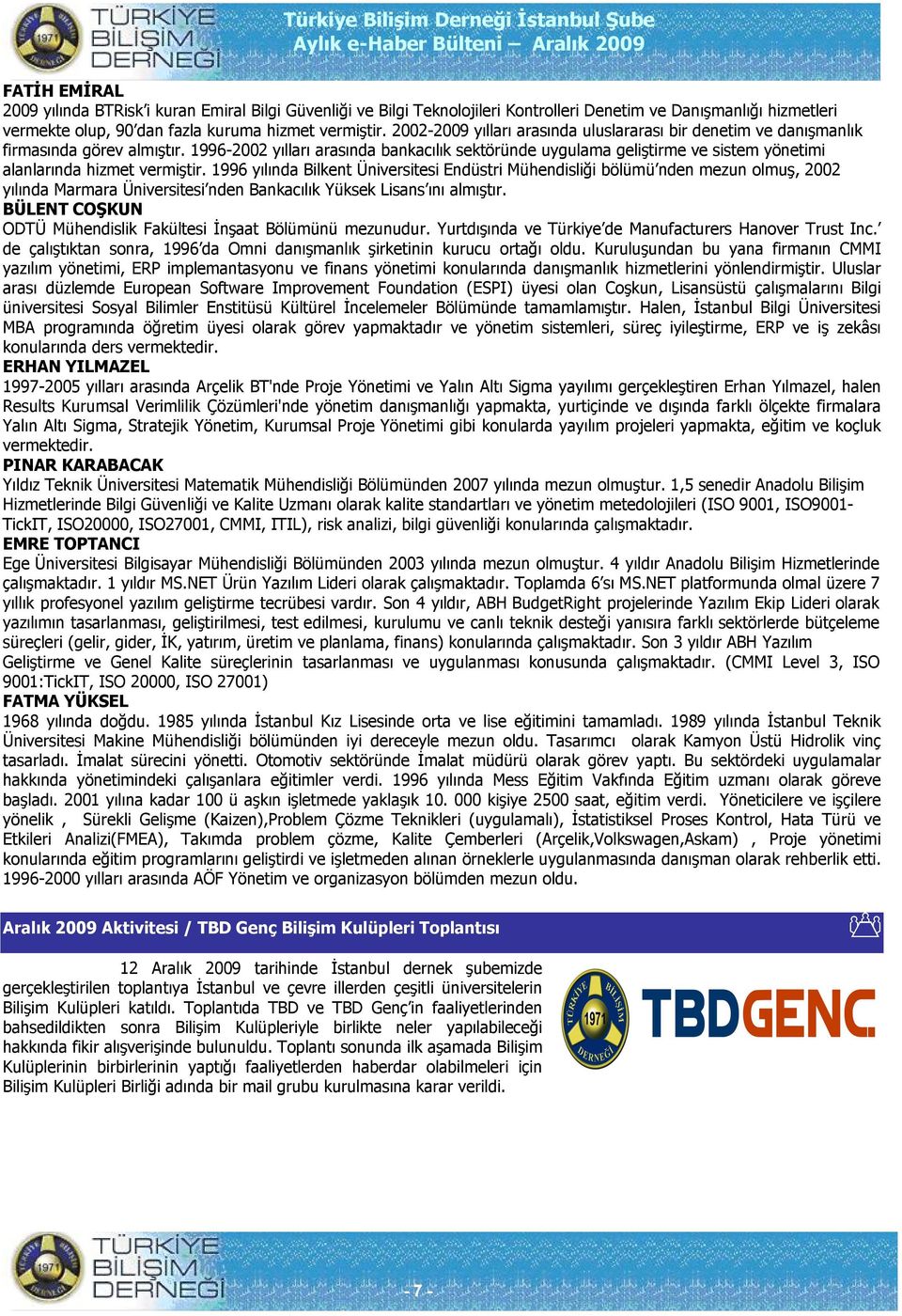 1996-2002 yılları arasında bankacılık sektöründe uygulama geliştirme ve sistem yönetimi alanlarında hizmet vermiştir.