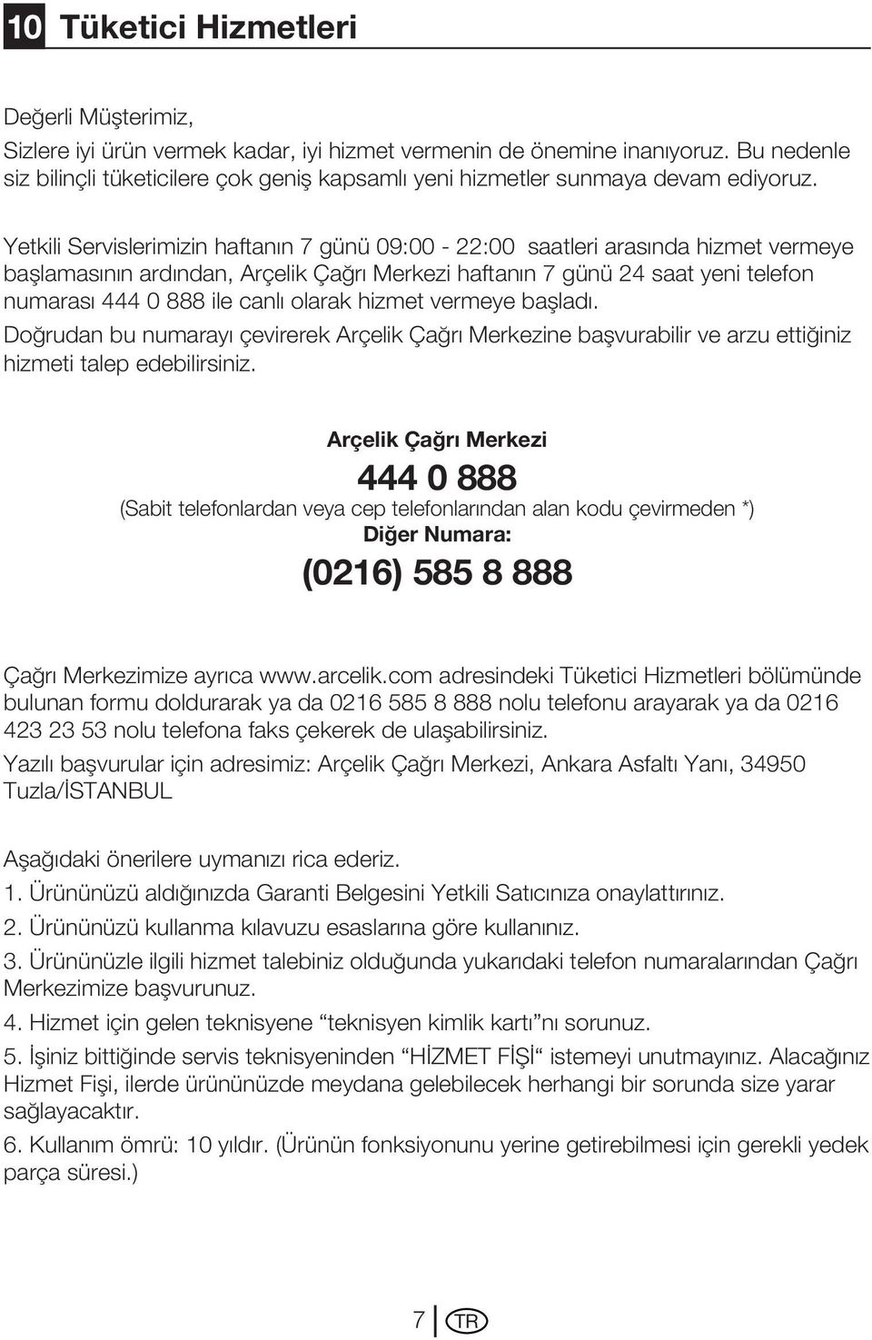 Yetkili Servislerimizin haftanın 7 günü 09:00-22:00 saatleri arasında hizmet vermeye başlamasının ardından, Arçelik Çağrı Merkezi haftanın 7 günü 24 saat yeni telefon numarası 444 0 888 ile canlı