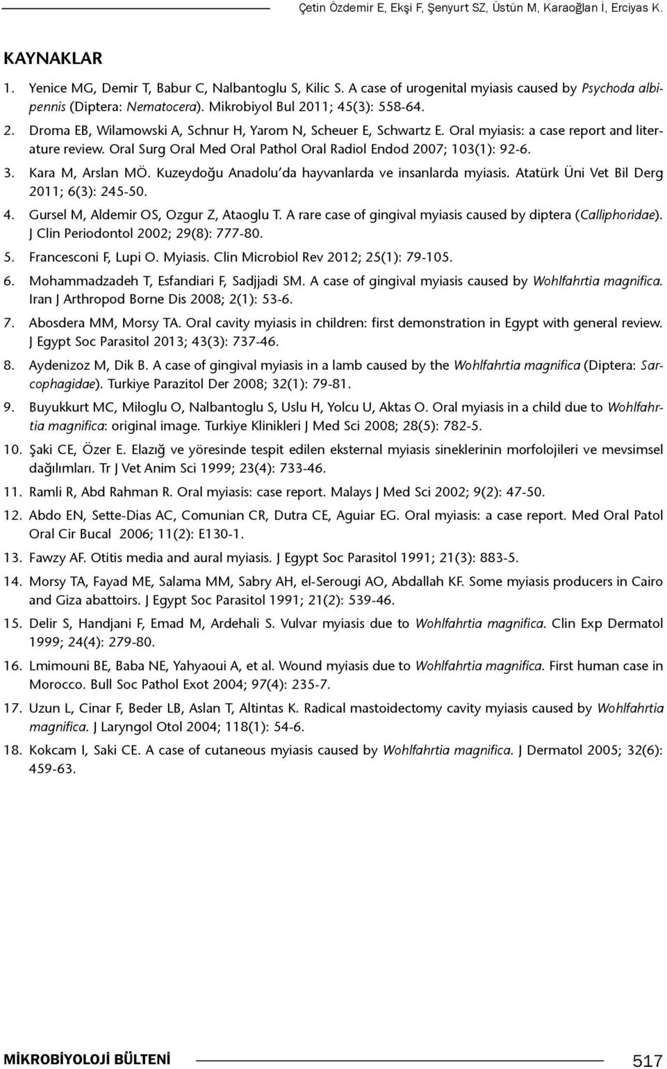 Oral myiasis: a case report and literature review. Oral Surg Oral Med Oral Pathol Oral Radiol Endod 2007; 103(1): 92-6. 3. Kara M, Arslan MÖ. Kuzeydoğu Anadolu da hayvanlarda ve insanlarda myiasis.