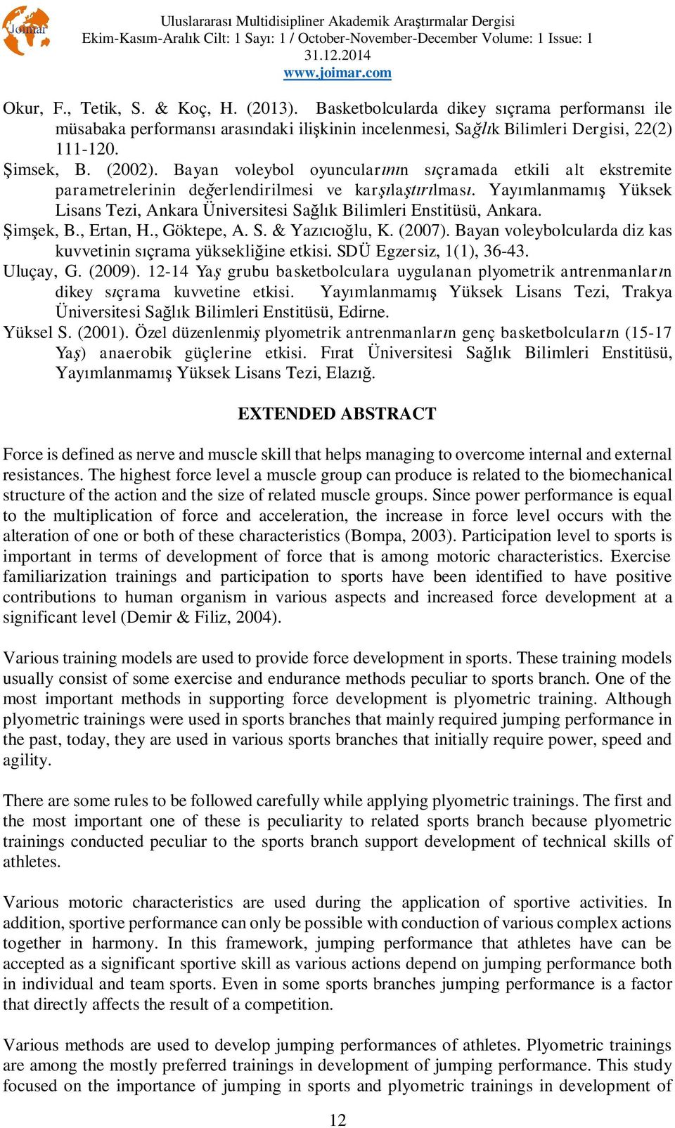 im ek, B., Ertan, H., Göktepe, A. S. & Yaz lu, K. (2007). Bayan voleybolcularda diz kas kuvvetinin s çrama yüksekli ine etkisi. SDÜ Egzersiz, 1(1), 36-43. Uluçay, G. (2009).