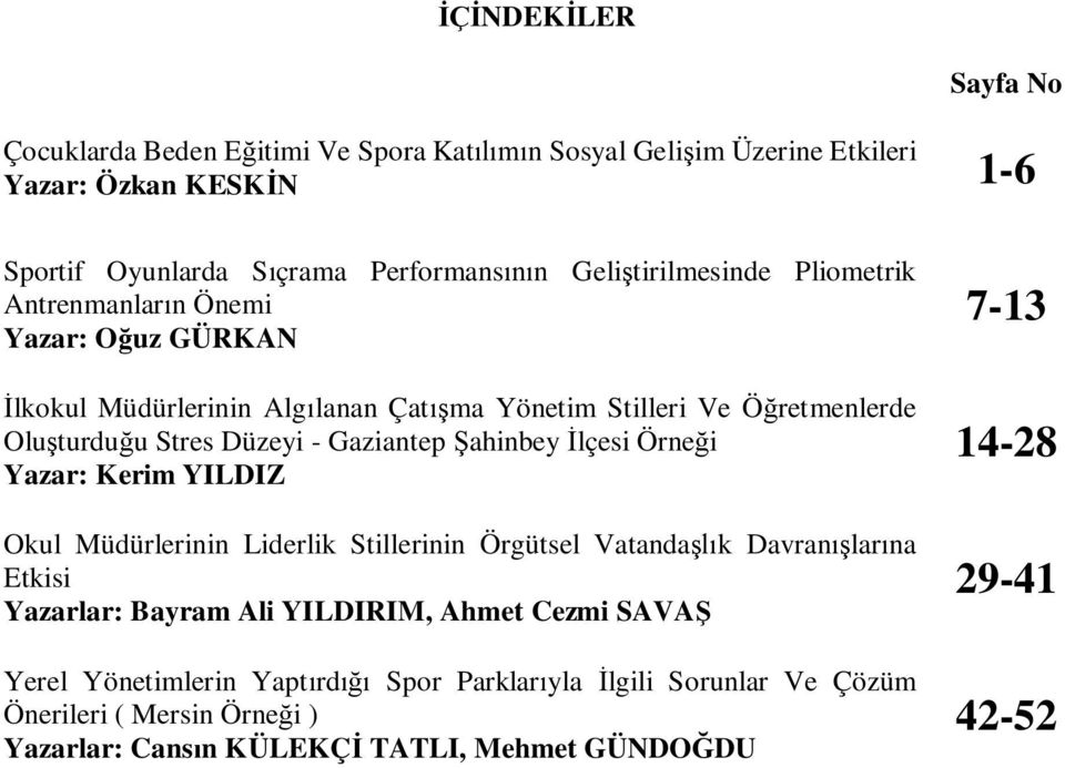 Gaziantep ahinbey lçesi Örne i Yazar: Kerim YILDIZ Okul Müdürlerinin Liderlik Stillerinin Örgütsel Vatanda k Davran lar na Etkisi Yazarlar: Bayram Ali YILDIRIM, Ahmet