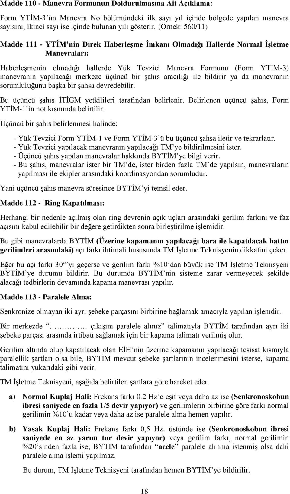 yapılacağı merkeze üçüncü bir şahıs aracılığı ile bildirir ya da manevranın sorumluluğunu başka bir şahsa devredebilir. Bu üçüncü şahıs İTİGM yetkilileri tarafından belirlenir.