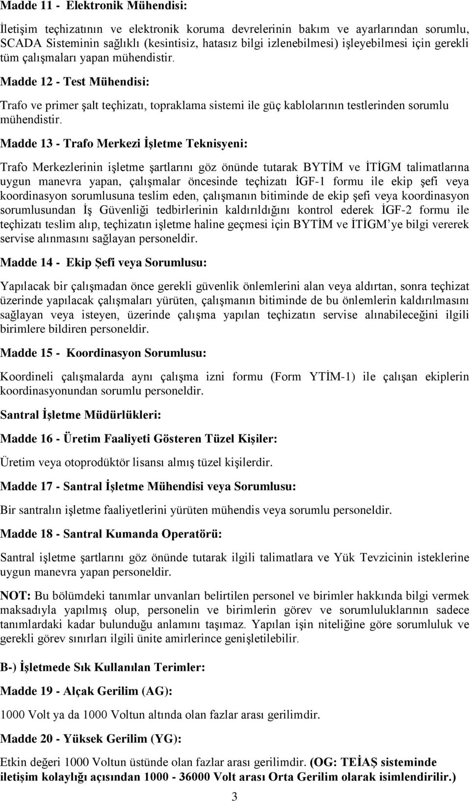 Madde 13 - Trafo Merkezi İşletme Teknisyeni: Trafo Merkezlerinin işletme şartlarını göz önünde tutarak BYTİM ve İTİGM talimatlarına uygun manevra yapan, çalışmalar öncesinde teçhizatı İGF-1 formu ile