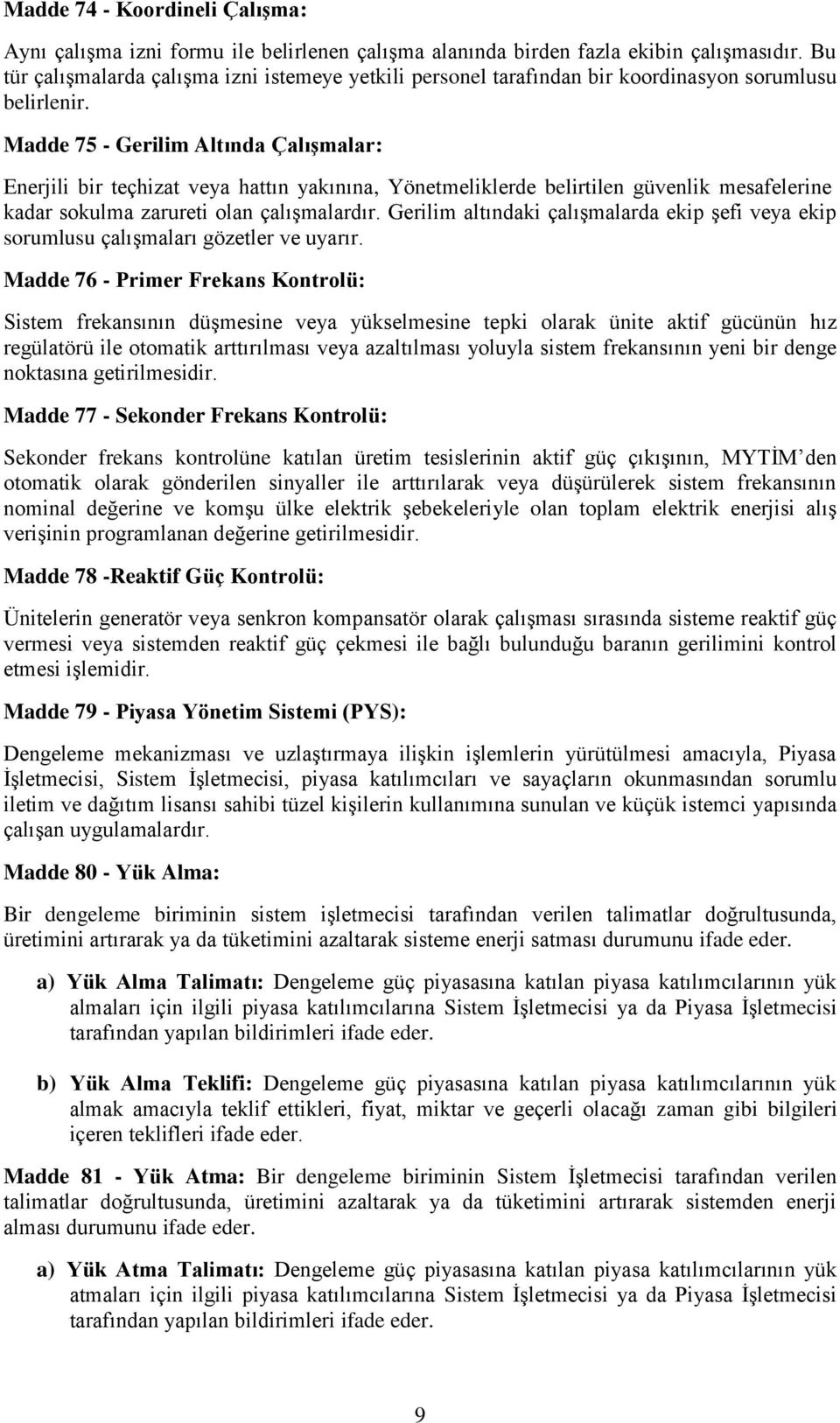 Madde 75 - Gerilim Altında Çalışmalar: Enerjili bir teçhizat veya hattın yakınına, Yönetmeliklerde belirtilen güvenlik mesafelerine kadar sokulma zarureti olan çalışmalardır.