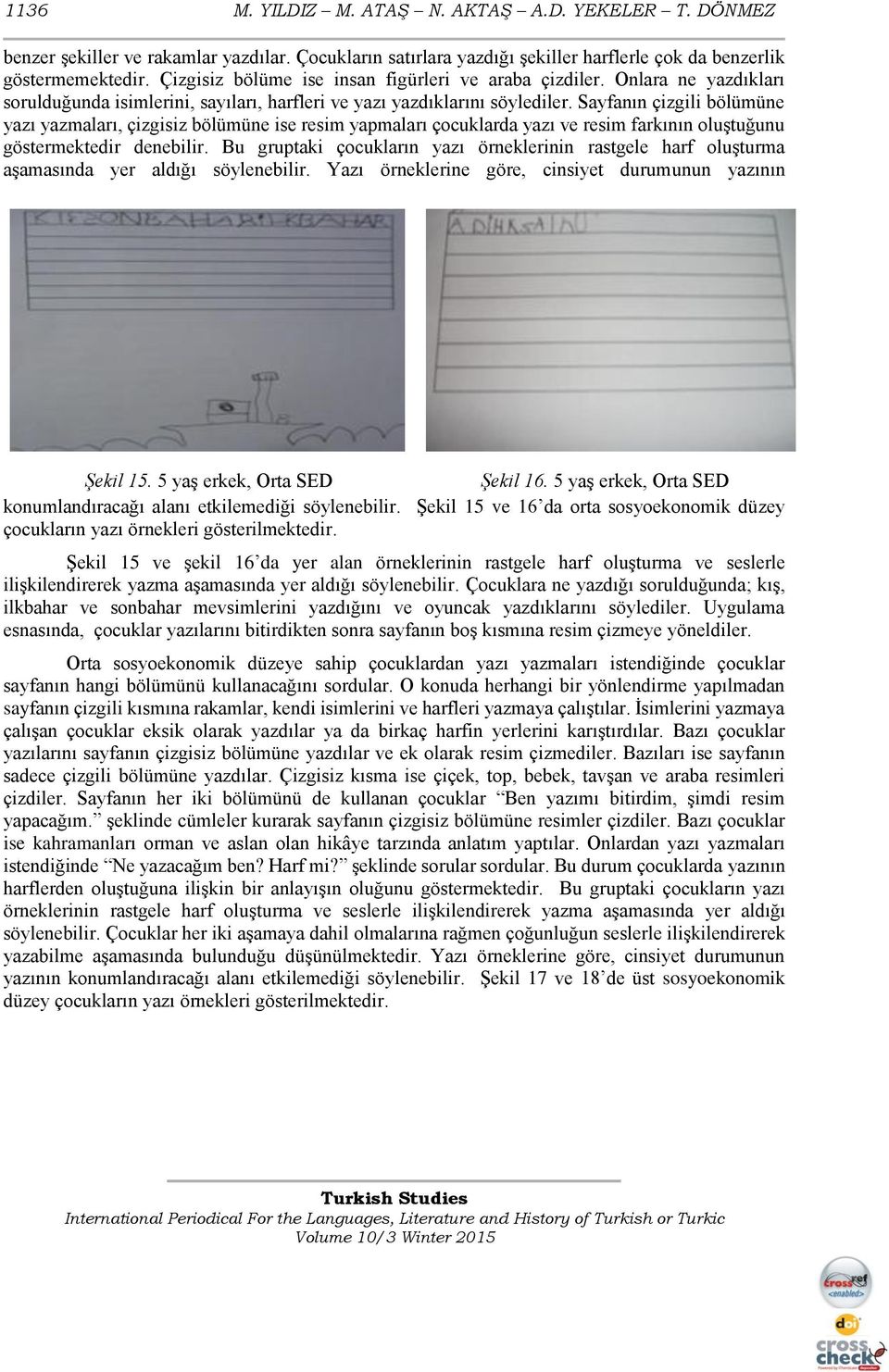 Sayfanın çizgili bölümüne yazı yazmaları, çizgisiz bölümüne ise resim yapmaları çocuklarda yazı ve resim farkının oluştuğunu göstermektedir denebilir.