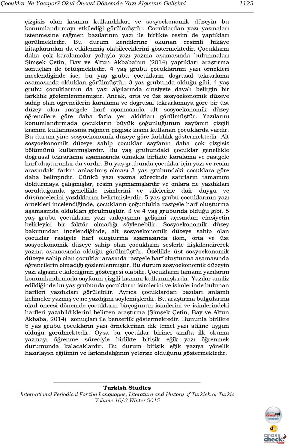 Bu durum kendilerine okunan resimli hikâye kitaplarından da etkilenmiş olabileceklerini göstermektedir.