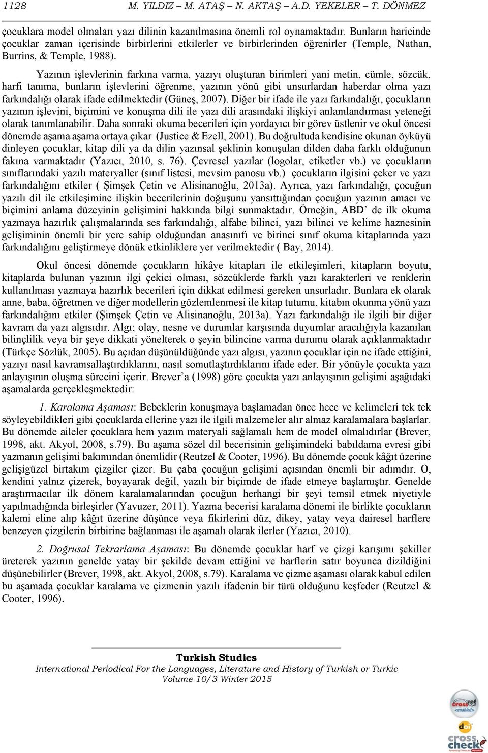 Yazının işlevlerinin farkına varma, yazıyı oluşturan birimleri yani metin, cümle, sözcük, harfi tanıma, bunların işlevlerini öğrenme, yazının yönü gibi unsurlardan haberdar olma yazı farkındalığı