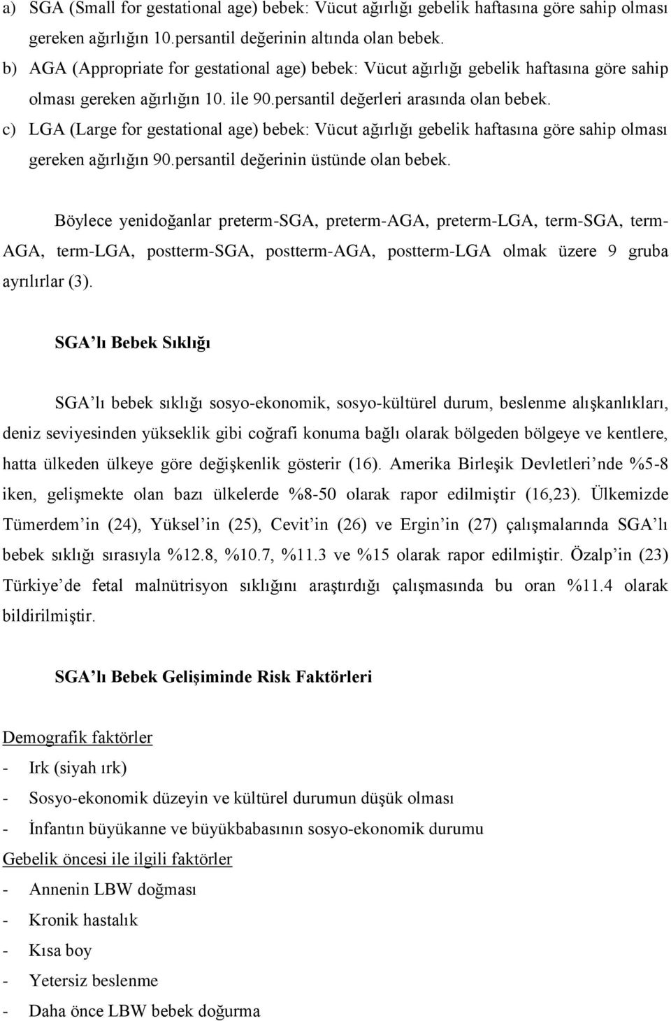 c) LGA (Large for gestational age) bebek: Vücut ağırlığı gebelik haftasına göre sahip olması gereken ağırlığın 90.persantil değerinin üstünde olan bebek.