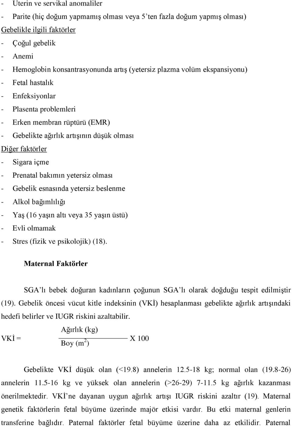 Prenatal bakımın yetersiz olması - Gebelik esnasında yetersiz beslenme - Alkol bağımlılığı - Yaş (16 yaşın altı veya 35 yaşın üstü) - Evli olmamak - Stres (fizik ve psikolojik) (18).