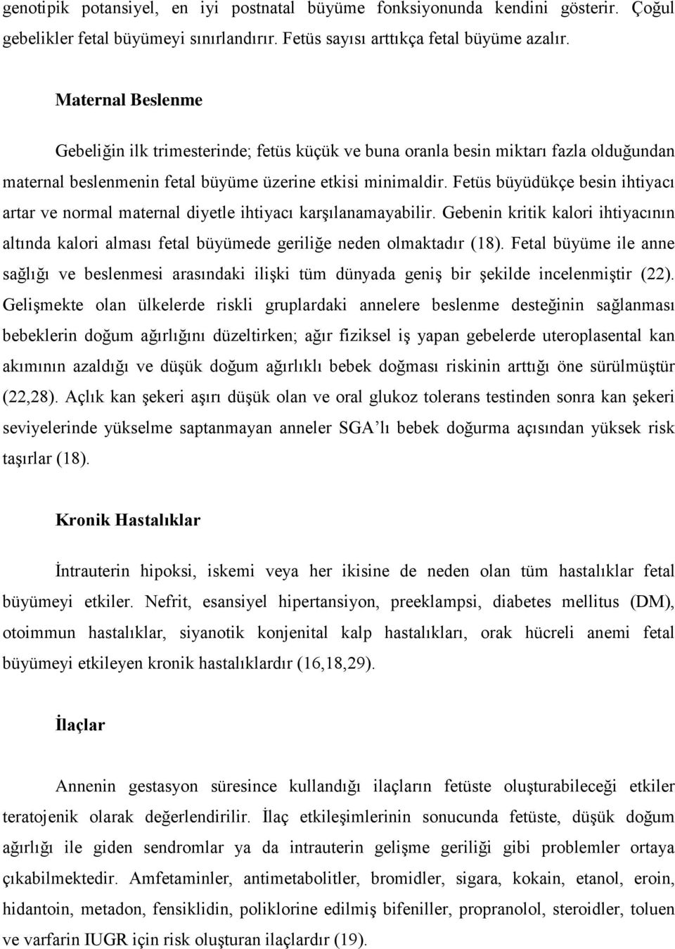 Fetüs büyüdükçe besin ihtiyacı artar ve normal maternal diyetle ihtiyacı karşılanamayabilir. Gebenin kritik kalori ihtiyacının altında kalori alması fetal büyümede geriliğe neden olmaktadır (18).