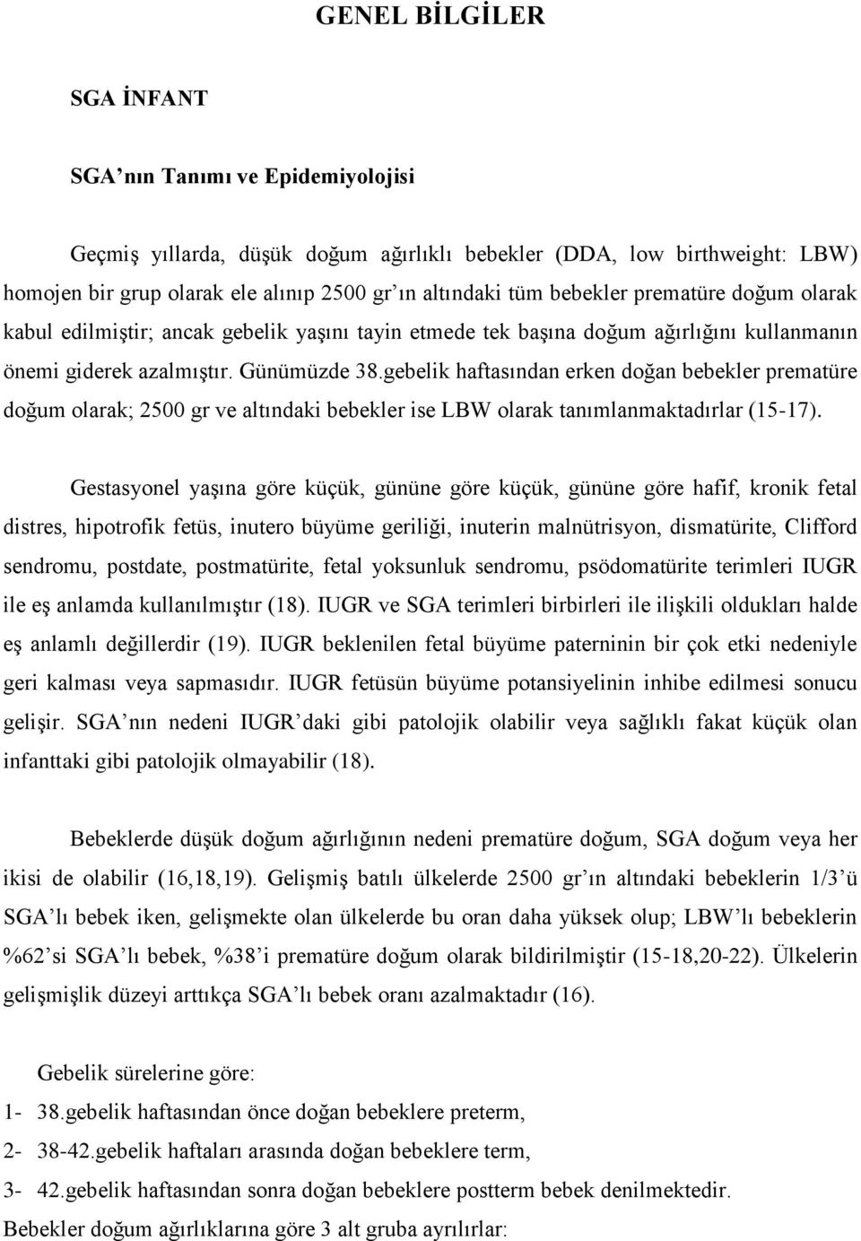 gebelik haftasından erken doğan bebekler prematüre doğum olarak; 2500 gr ve altındaki bebekler ise LBW olarak tanımlanmaktadırlar (15-17).