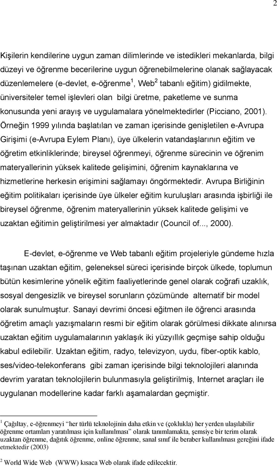 Örneğin 1999 yılında baģlatılan ve zaman içerisinde geniģletilen e-avrupa GiriĢimi (e-avrupa Eylem Planı), üye ülkelerin vatandaģlarının eğitim ve öğretim etkinliklerinde; bireysel öğrenmeyi, öğrenme