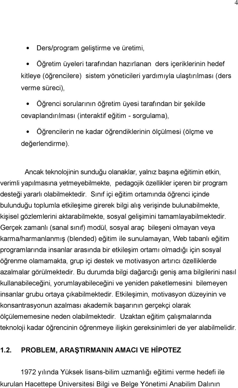 Ancak teknolojinin sunduğu olanaklar, yalnız baģına eğitimin etkin, verimli yapılmasına yetmeyebilmekte, pedagojik özellikler içeren bir program desteği yararlı olabilmektedir.