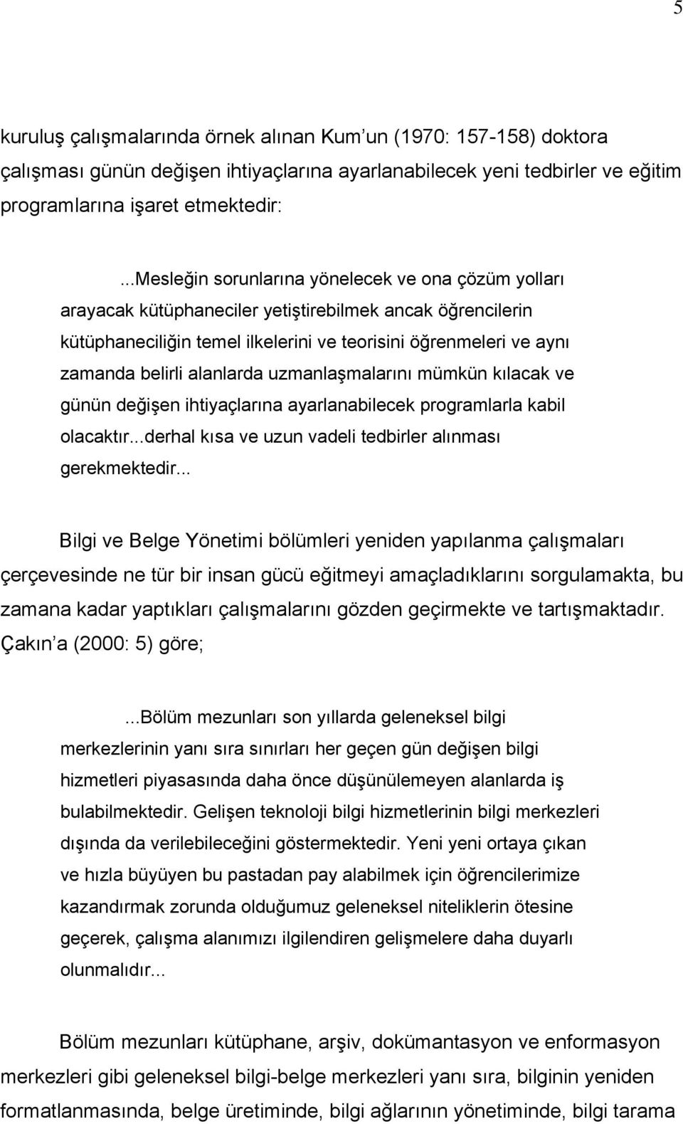 alanlarda uzmanlaģmalarını mümkün kılacak ve günün değiģen ihtiyaçlarına ayarlanabilecek programlarla kabil olacaktır...derhal kısa ve uzun vadeli tedbirler alınması gerekmektedir.