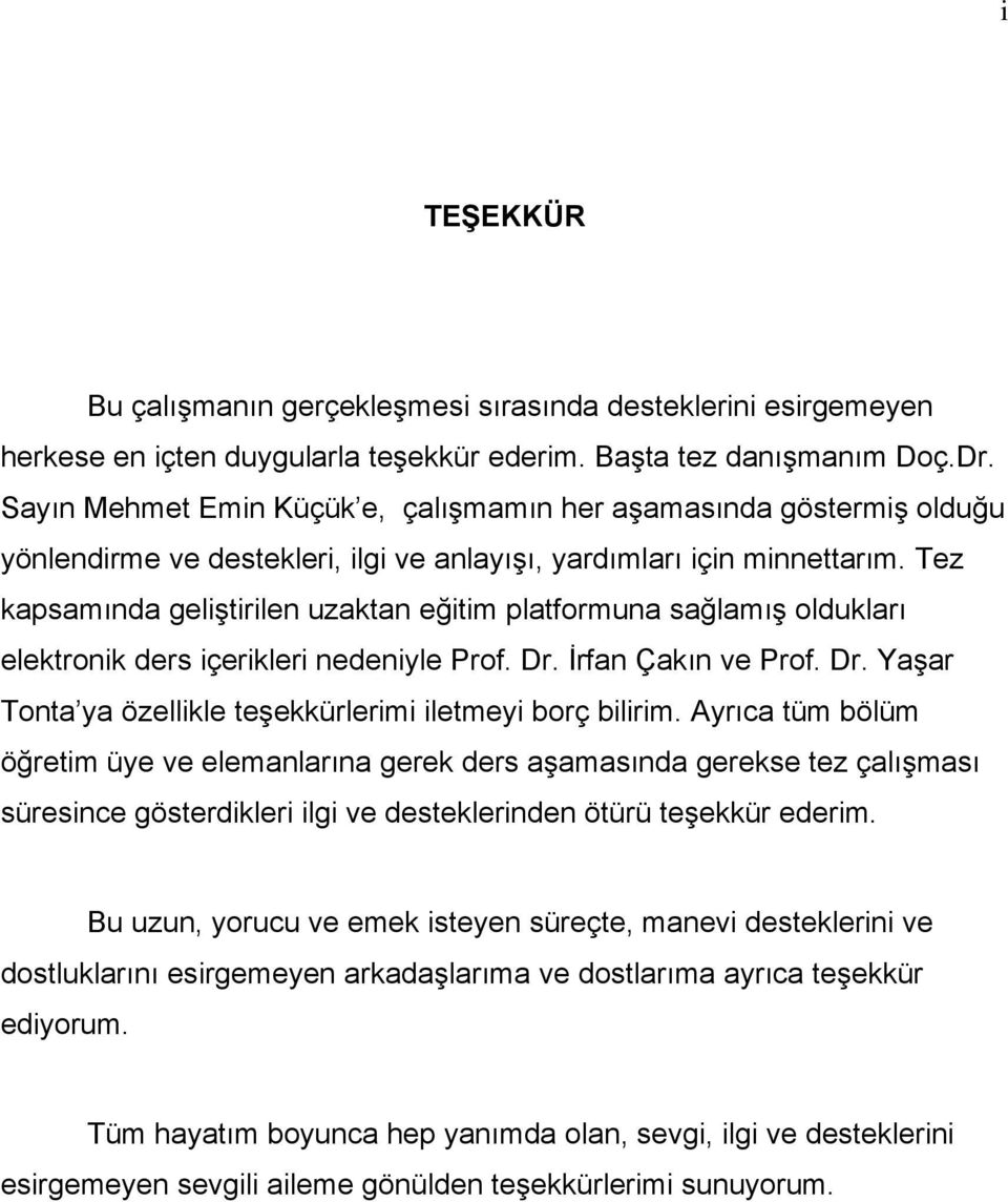 Tez kapsamında geliģtirilen uzaktan eğitim platformuna sağlamıģ oldukları elektronik ders içerikleri nedeniyle Prof. Dr. Ġrfan Çakın ve Prof. Dr. YaĢar Tonta ya özellikle teģekkürlerimi iletmeyi borç bilirim.