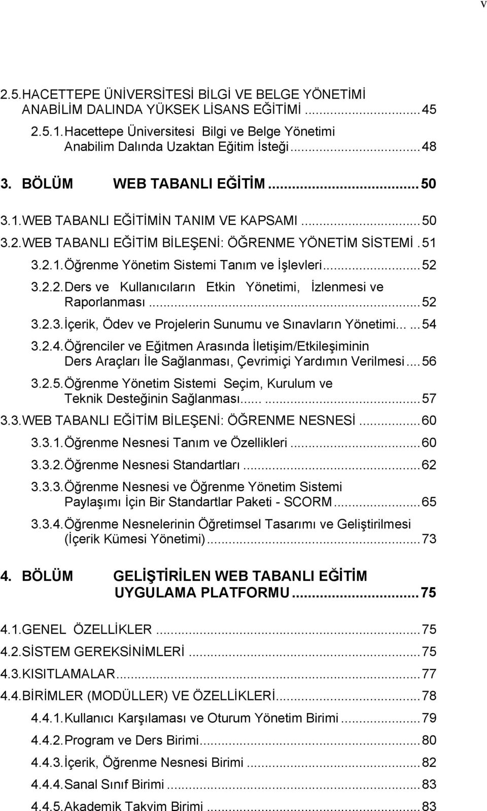 2.2. Ders ve Kullanıcıların Etkin Yönetimi, Ġzlenmesi ve Raporlanması... 52 3.2.3. Ġçerik, Ödev ve Projelerin Sunumu ve Sınavların Yönetimi...... 54 