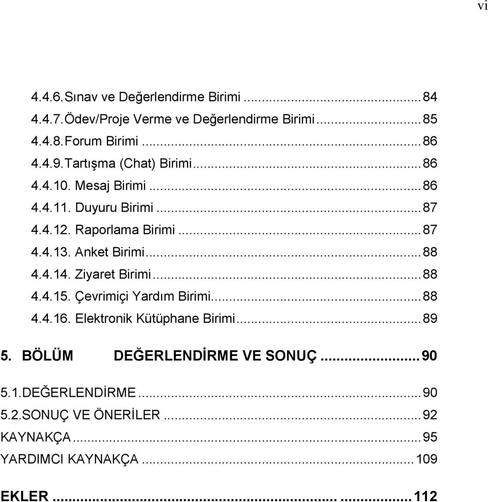 Anket Birimi... 88 4.4.14. Ziyaret Birimi... 88 4.4.15. Çevrimiçi Yardım Birimi... 88 4.4.16. Elektronik Kütüphane Birimi... 89 5.