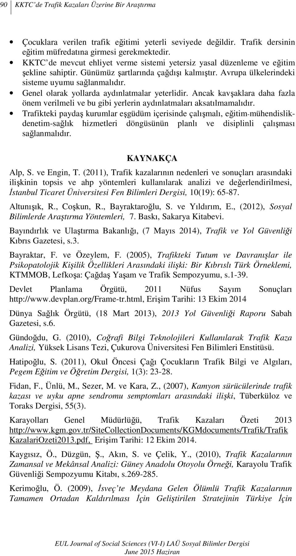 Genel olarak yollarda aydınlatmalar yeterlidir. Ancak kavşaklara daha fazla önem verilmeli ve bu gibi yerlerin aydınlatmaları aksatılmamalıdır.