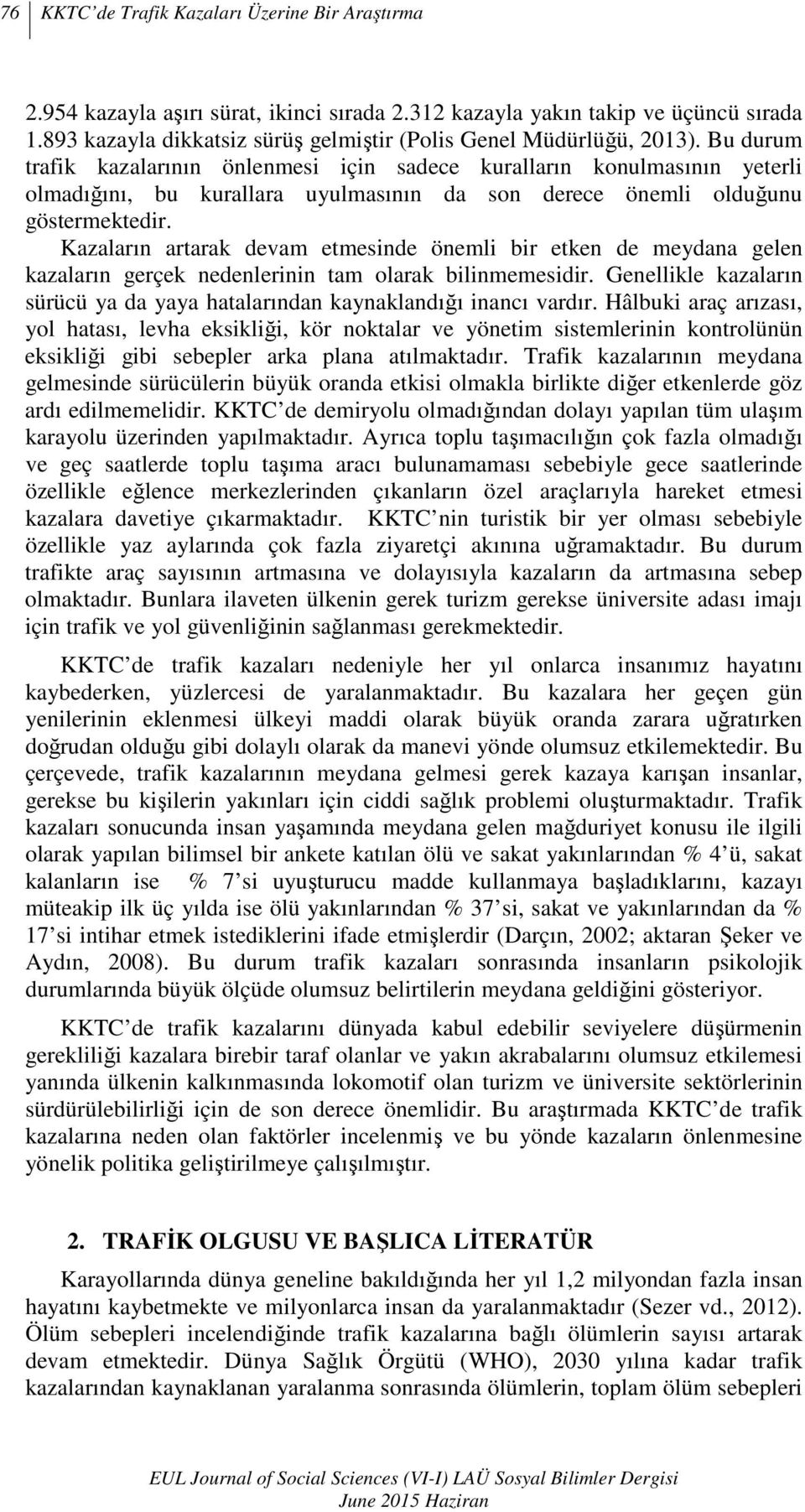 Bu durum trafik kazalarının önlenmesi için sadece kuralların konulmasının yeterli olmadığını, bu kurallara uyulmasının da son derece önemli olduğunu göstermektedir.