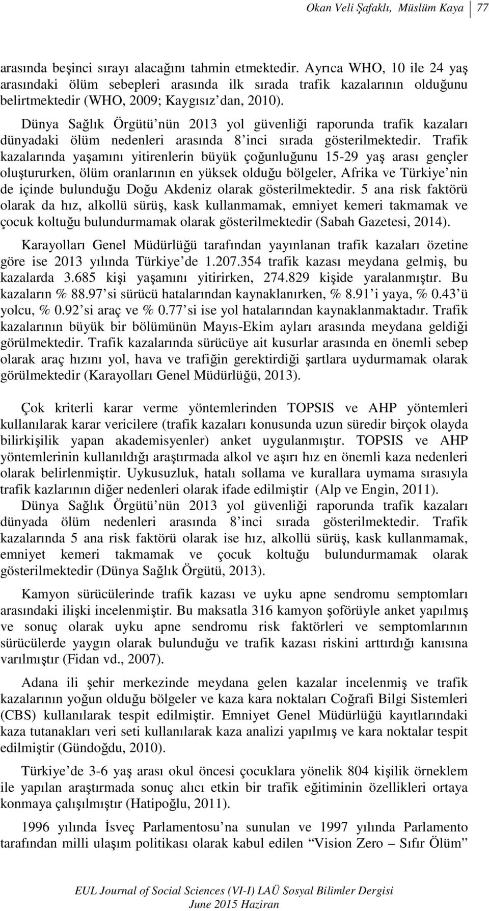 Dünya Sağlık Örgütü nün 2013 yol güvenliği raporunda trafik kazaları dünyadaki ölüm nedenleri arasında 8 inci sırada gösterilmektedir.