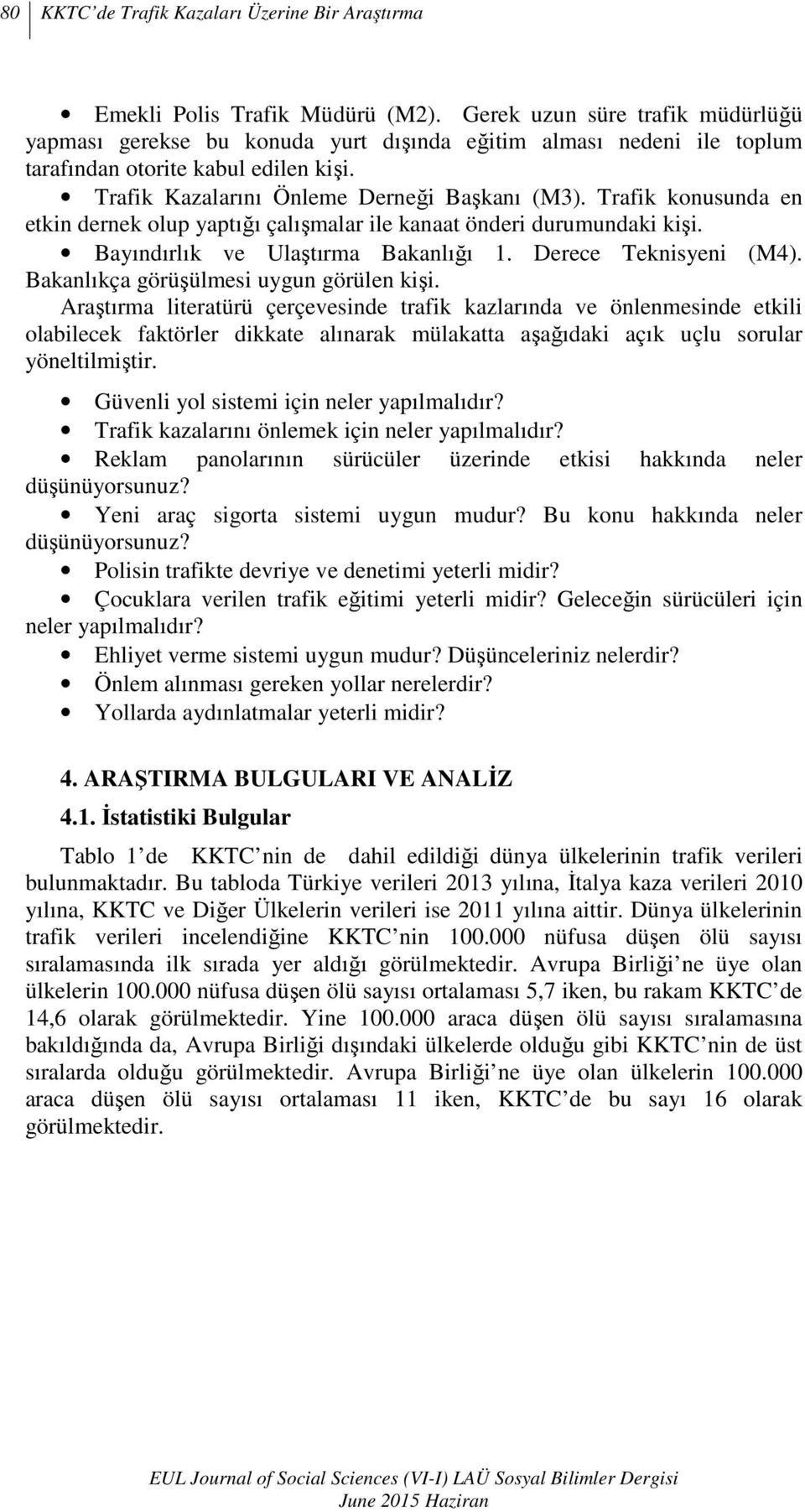 Trafik konusunda en etkin dernek olup yaptığı çalışmalar ile kanaat önderi durumundaki kişi. Bayındırlık ve Ulaştırma Bakanlığı 1. Derece Teknisyeni (M4). Bakanlıkça görüşülmesi uygun görülen kişi.